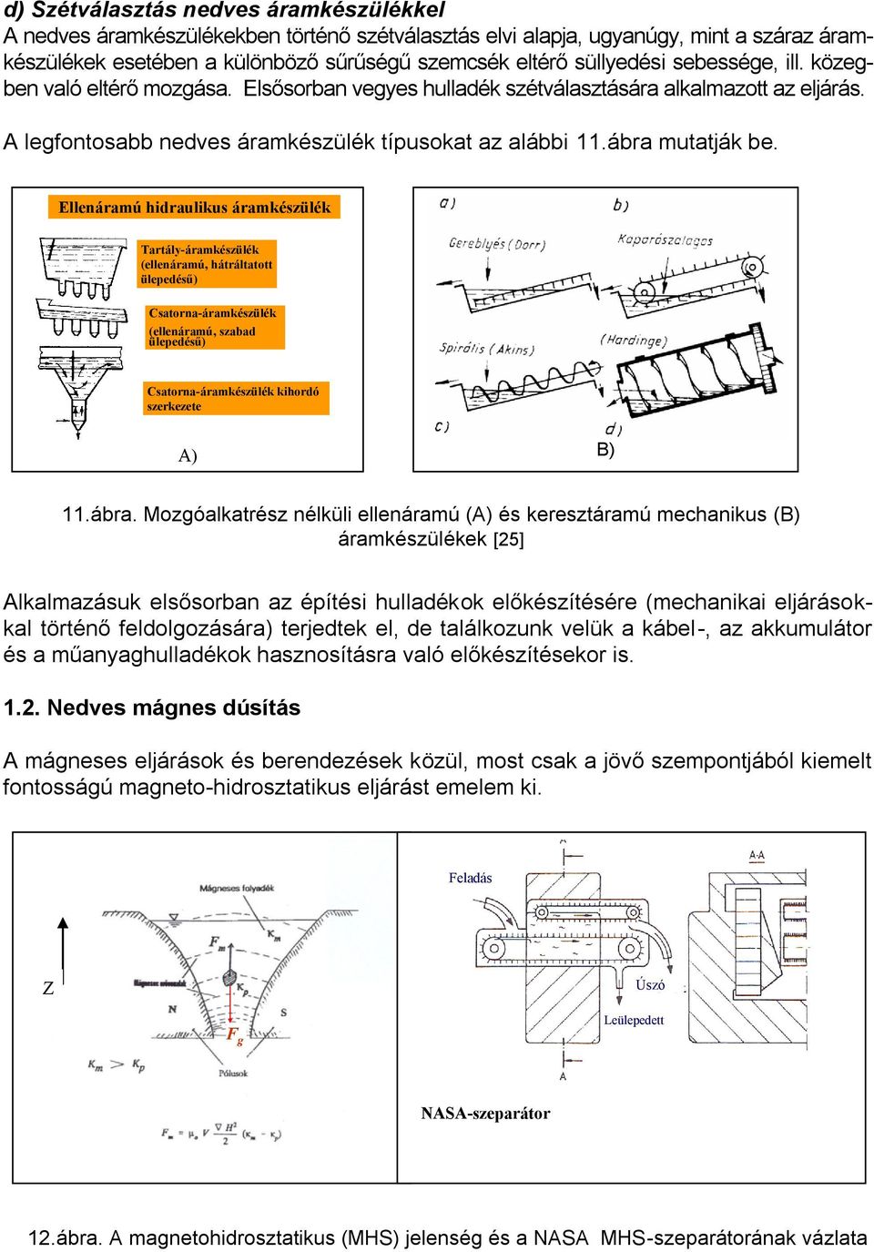 Ellenáramú hidraulikus áramkészülék Tartály-áramkészülék (ellenáramú, hátráltatott ülepedésű) Csatorna-áramkészülék (ellenáramú, szabad ülepedésű) Csatorna-áramkészülék kihordó szerkezete A) B) 11.