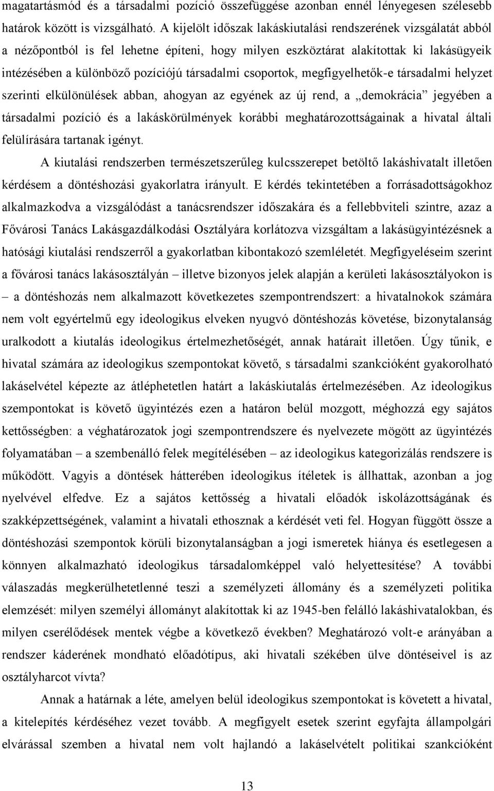 csoportok, megfigyelhetők-e társadalmi helyzet szerinti elkülönülések abban, ahogyan az egyének az új rend, a demokrácia jegyében a társadalmi pozíció és a lakáskörülmények korábbi