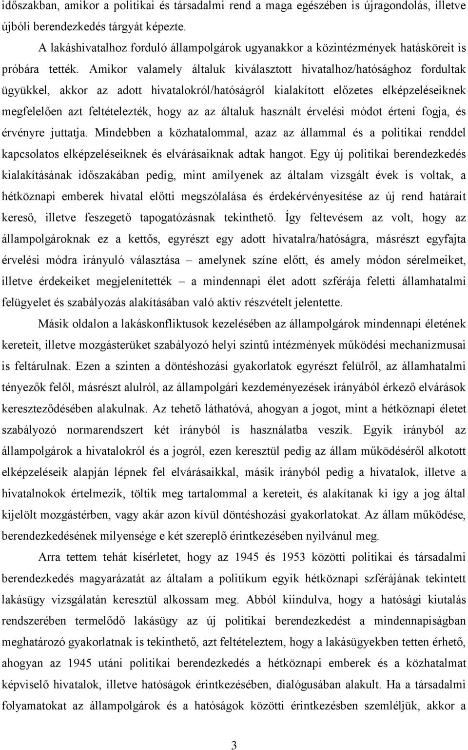 Amikor valamely általuk kiválasztott hivatalhoz/hatósághoz fordultak ügyükkel, akkor az adott hivatalokról/hatóságról kialakított előzetes elképzeléseiknek megfelelően azt feltételezték, hogy az az