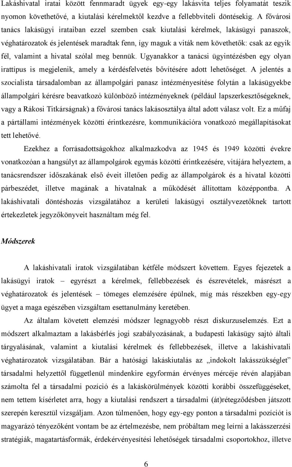 valamint a hivatal szólal meg bennük. Ugyanakkor a tanácsi ügyintézésben egy olyan irattípus is megjelenik, amely a kérdésfelvetés bővítésére adott lehetőséget.