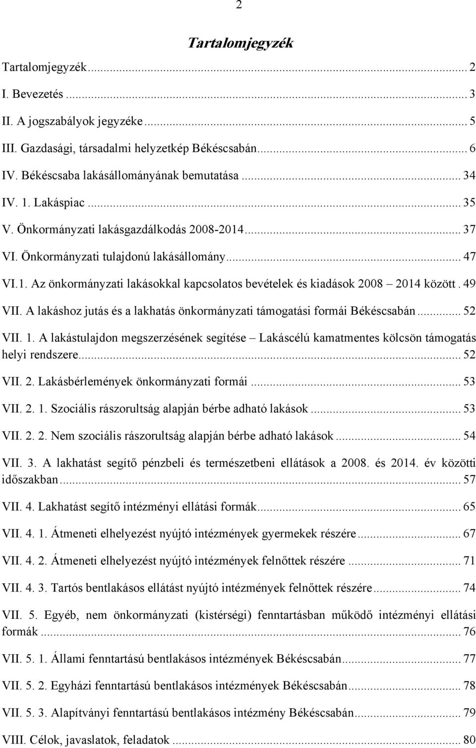 49 VII. A lakáshoz jutás és a lakhatás önkormányzati támogatási formái Békéscsabán... 52 VII. 1. A lakástulajdon megszerzésének segítése Lakáscélú kamatmentes kölcsön támogatás helyi rendszere.