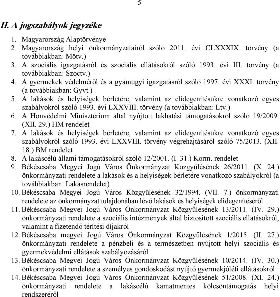 törvény (a továbbiakban: Gyvt.) 5. A lakások és helyiségek bérletére, valamint az elidegenítésükre vonatkozó egyes szabályokról szóló 1993. évi LXXVIII. törvény (a továbbiakban: Ltv.) 6.