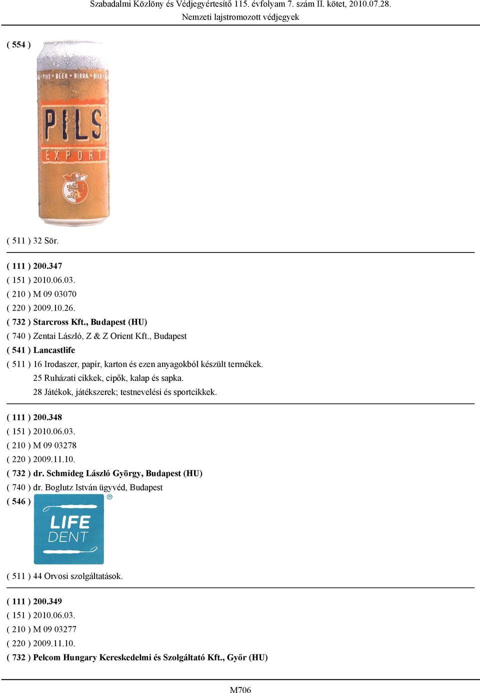 28 Játékok, játékszerek; testnevelési és sportcikkek. ( 111 ) 200.348 ( 210 ) M 09 03278 ( 220 ) 2009.11.10. ( 732 ) dr.