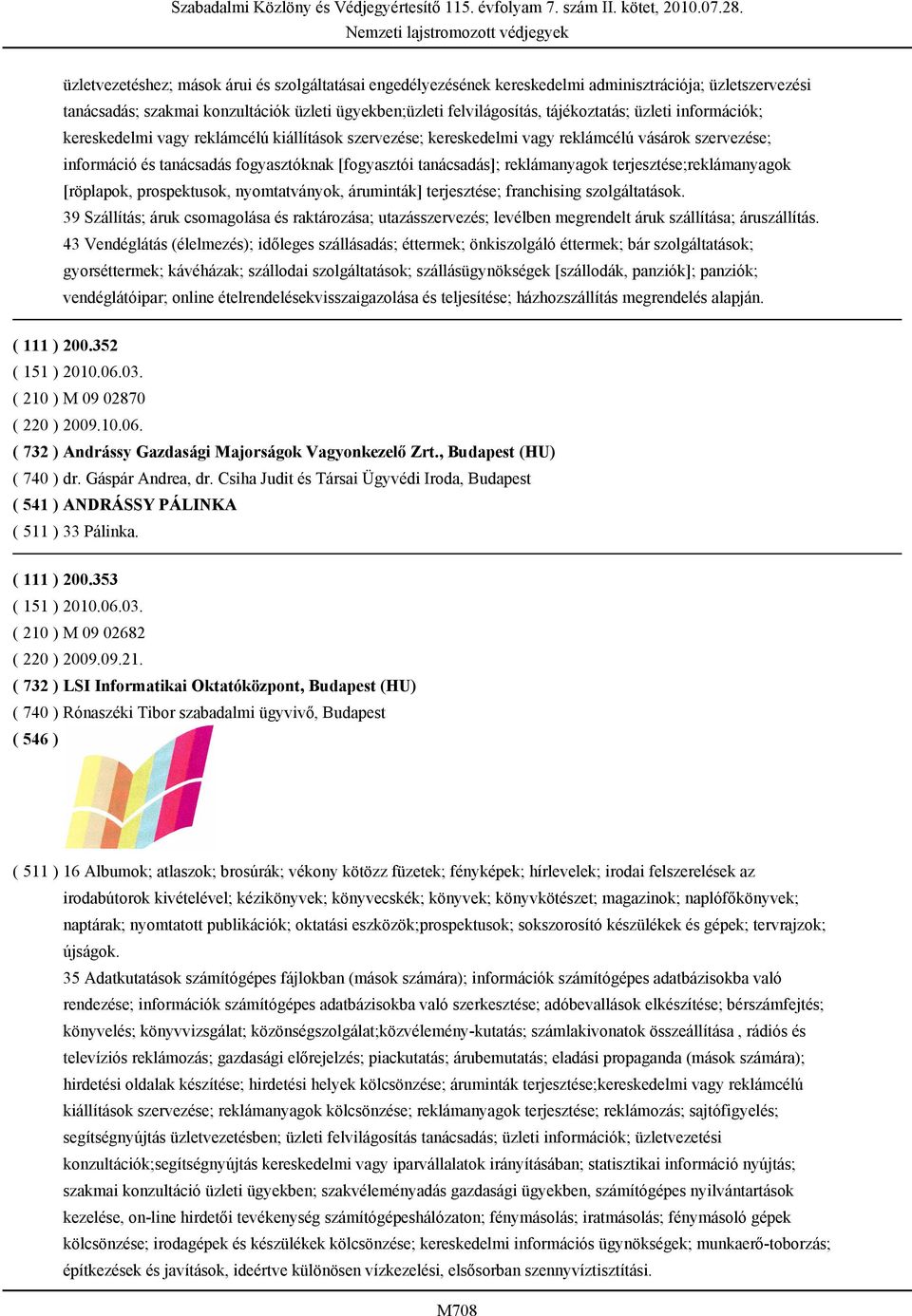 terjesztése;reklámanyagok [röplapok, prospektusok, nyomtatványok, áruminták] terjesztése; franchising szolgáltatások.