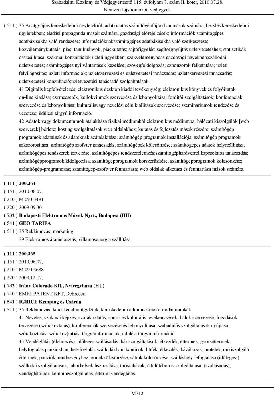 üzletvezetéshez; statisztikák összeállítása; szakmai konzultációk üzleti ügyekben; szakvéleményadás gazdasági ügyekben;szállodai üzletvezetés; számítógépes nyilvántartások kezelése;