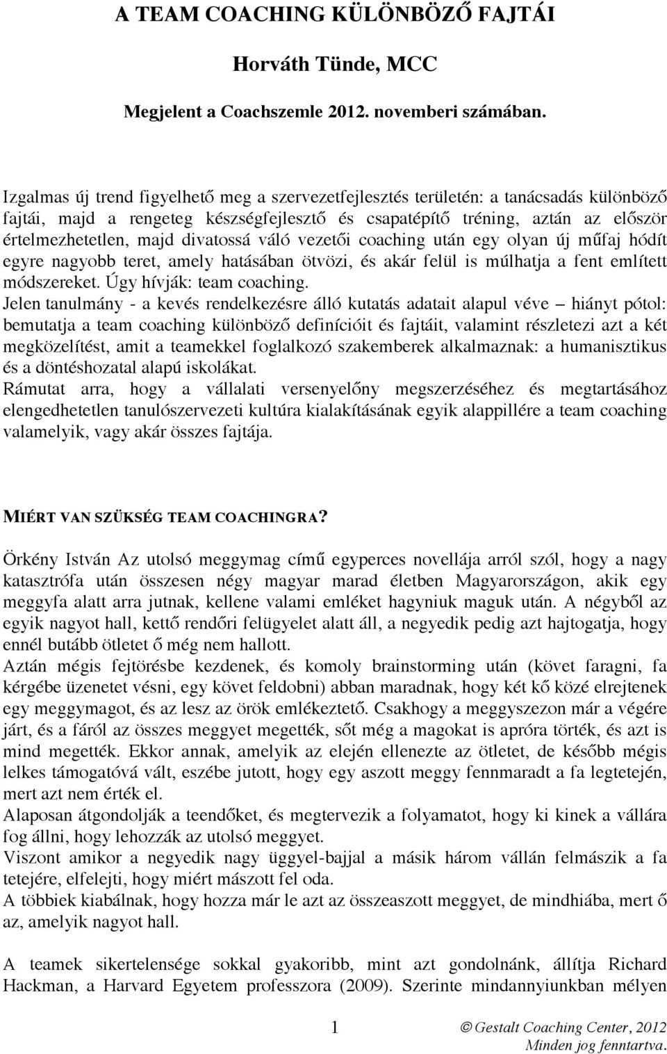 divatossá váló vezetői coaching után egy olyan új műfaj hódít egyre nagyobb teret, amely hatásában ötvözi, és akár felül is múlhatja a fent említett módszereket. Úgy hívják: team coaching.