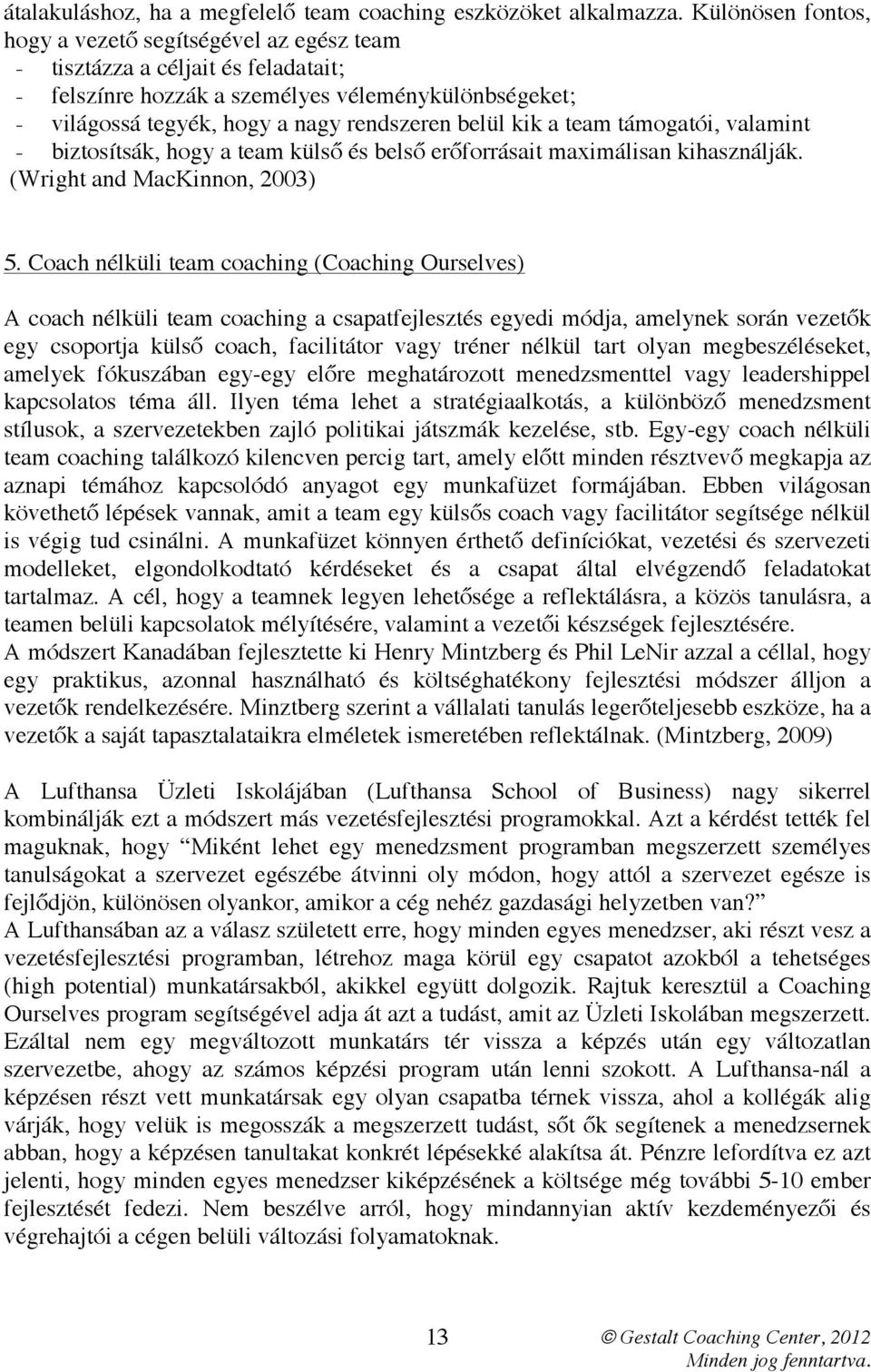 kik a team támogatói, valamint - biztosítsák, hogy a team külső és belső erőforrásait maximálisan kihasználják. (Wright and MacKinnon, 2003) 5.