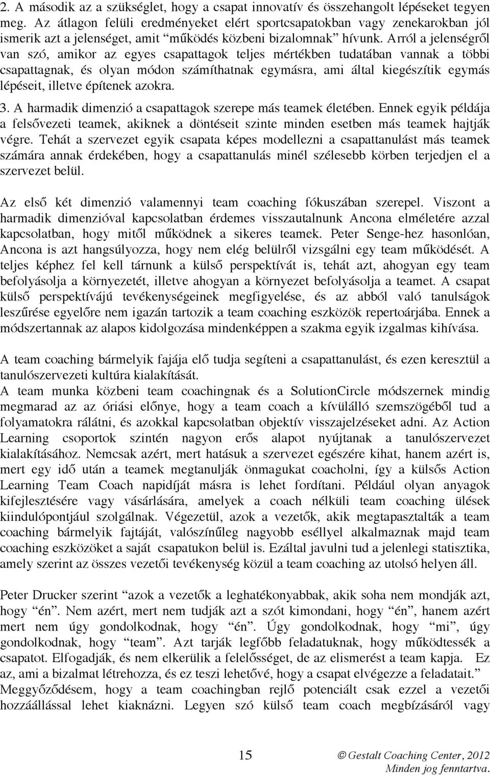 Arról a jelenségről van szó, amikor az egyes csapattagok teljes mértékben tudatában vannak a többi csapattagnak, és olyan módon számíthatnak egymásra, ami által kiegészítik egymás lépéseit, illetve