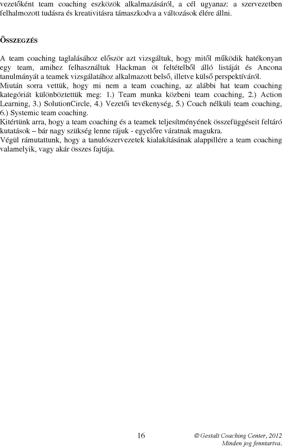 vizsgálatához alkalmazott belső, illetve külső perspektíváról. Miután sorra vettük, hogy mi nem a team coaching, az alábbi hat team coaching kategóriát különböztettük meg: 1.