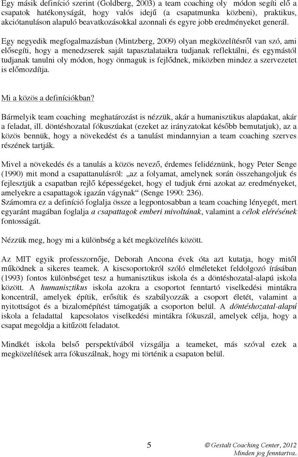 Egy negyedik megfogalmazásban (Mintzberg, 2009) olyan megközelítésről van szó, ami elősegíti, hogy a menedzserek saját tapasztalataikra tudjanak reflektálni, és egymástól tudjanak tanulni oly módon,