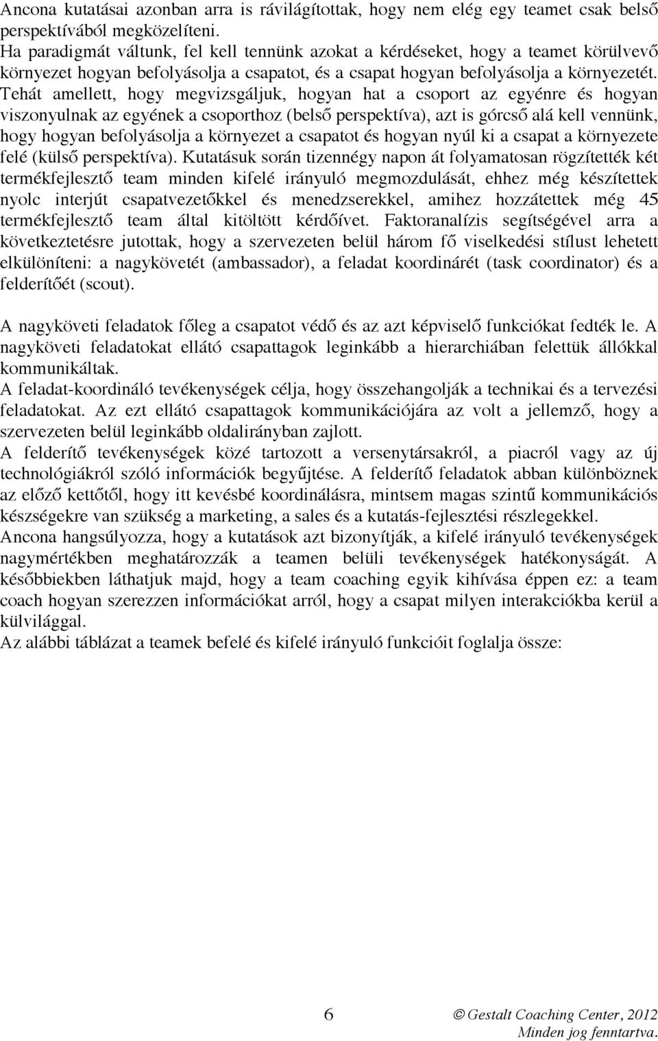 Tehát amellett, hogy megvizsgáljuk, hogyan hat a csoport az egyénre és hogyan viszonyulnak az egyének a csoporthoz (belső perspektíva), azt is górcső alá kell vennünk, hogy hogyan befolyásolja a