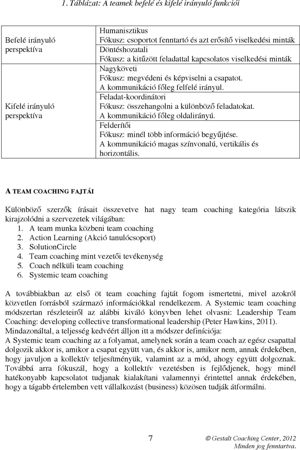 Feladat-koordinátori Fókusz: összehangolni a különböző feladatokat. A kommunikáció főleg oldalirányú. Felderítői Fókusz: minél több információ begyűjtése.