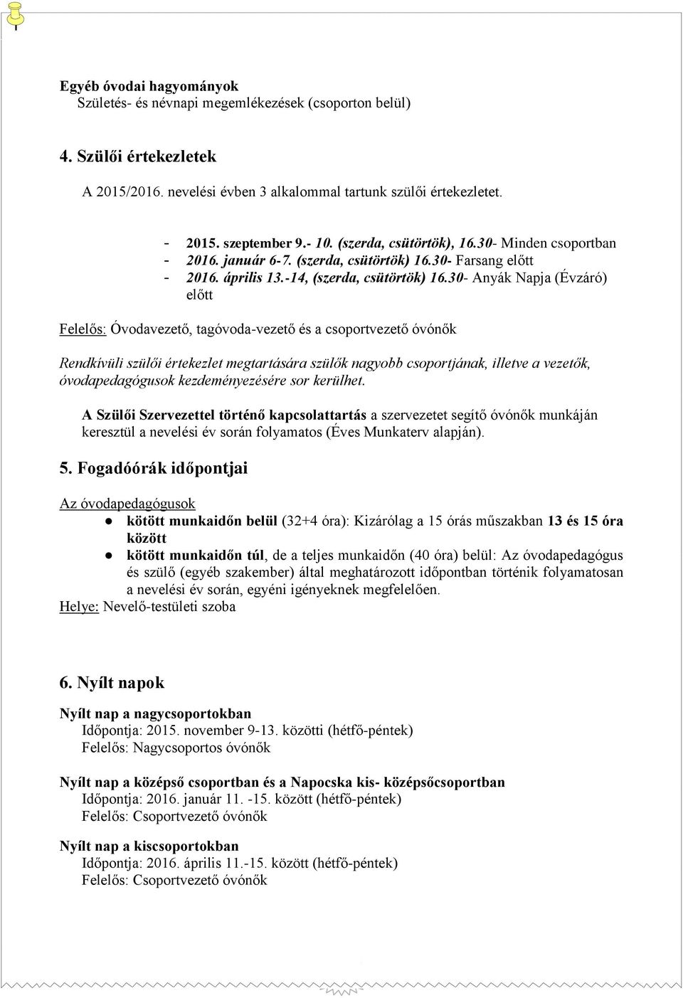 30- Anyák Napja (Évzáró) előtt Felelős: Óvodavezető, tagóvoda-vezető és a csoportvezető óvónők Rendkívüli szülői értekezlet megtartására szülők nagyobb csoportjának, illetve a vezetők,