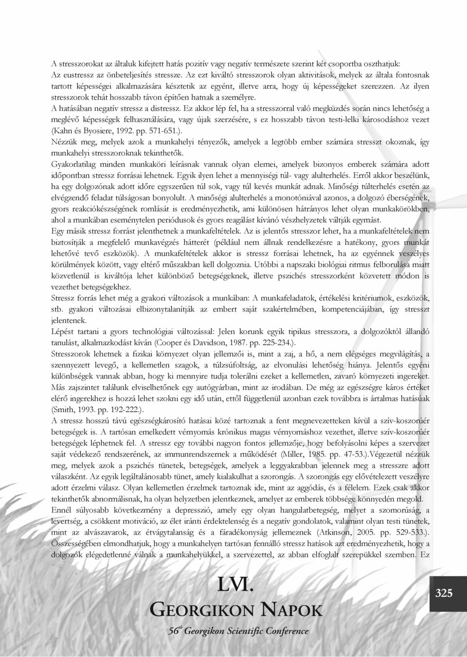 Az ilyen stresszorok tehát hosszabb távon építően hatnak a személyre. A hatásában negatív stressz a distressz.