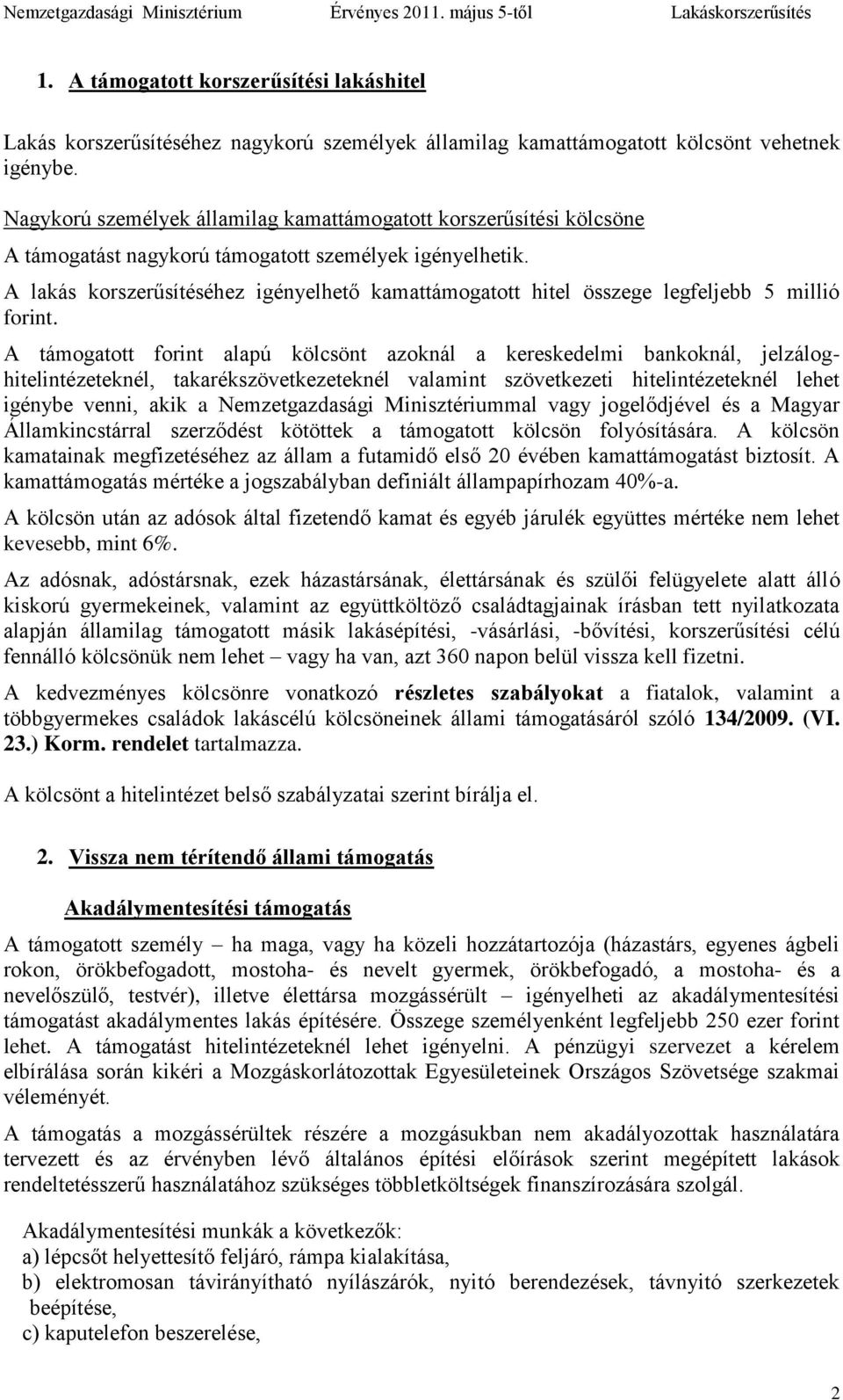 A lakás korszerűsítéséhez igényelhető kamattámogatott hitel összege legfeljebb 5 millió forint.