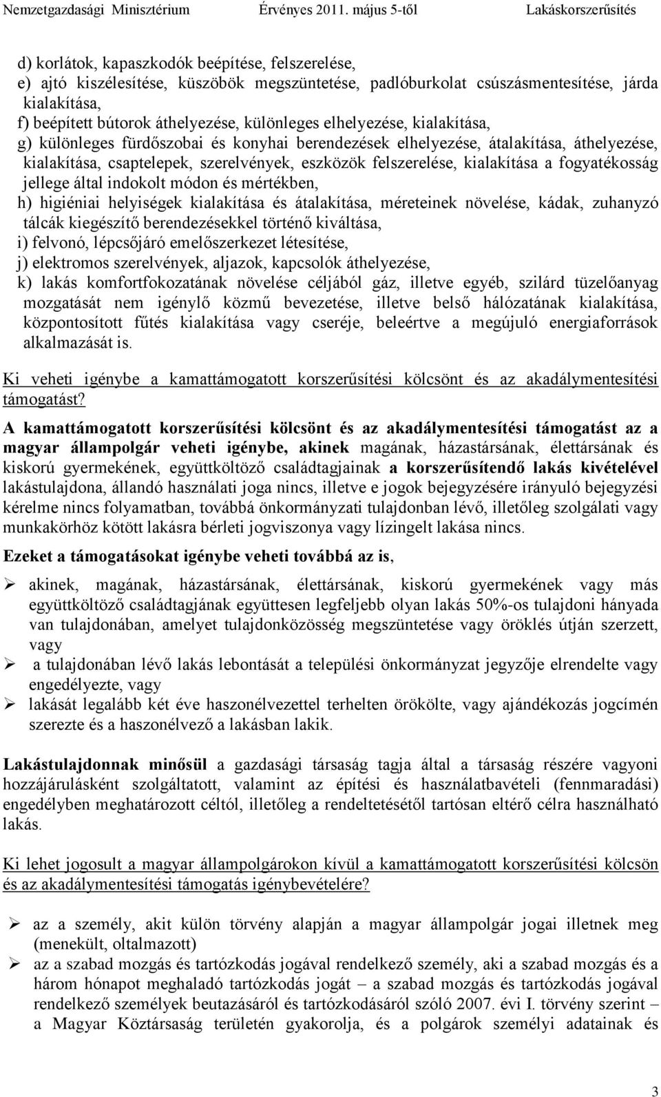 fogyatékosság jellege által indokolt módon és mértékben, h) higiéniai helyiségek kialakítása és átalakítása, méreteinek növelése, kádak, zuhanyzó tálcák kiegészítő berendezésekkel történő kiváltása,