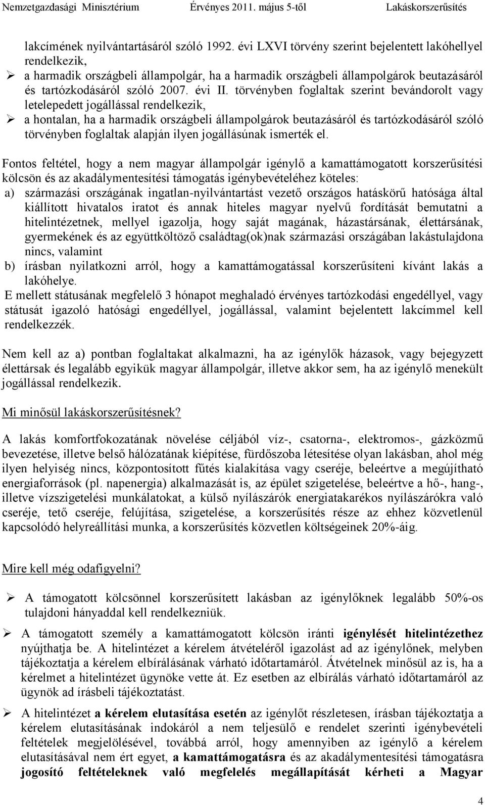 törvényben foglaltak szerint bevándorolt vagy letelepedett jogállással rendelkezik, a hontalan, ha a harmadik országbeli állampolgárok beutazásáról és tartózkodásáról szóló törvényben foglaltak