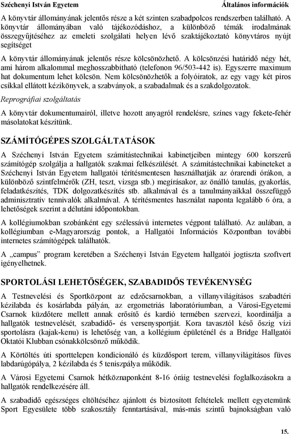 jelentős része kölcsönözhető. A kölcsönzési határidő négy hét, ami három alkalommal meghosszabbítható (telefonon 96/503-442 is). Egyszerre maximum hat dokumentum lehet kölcsön.