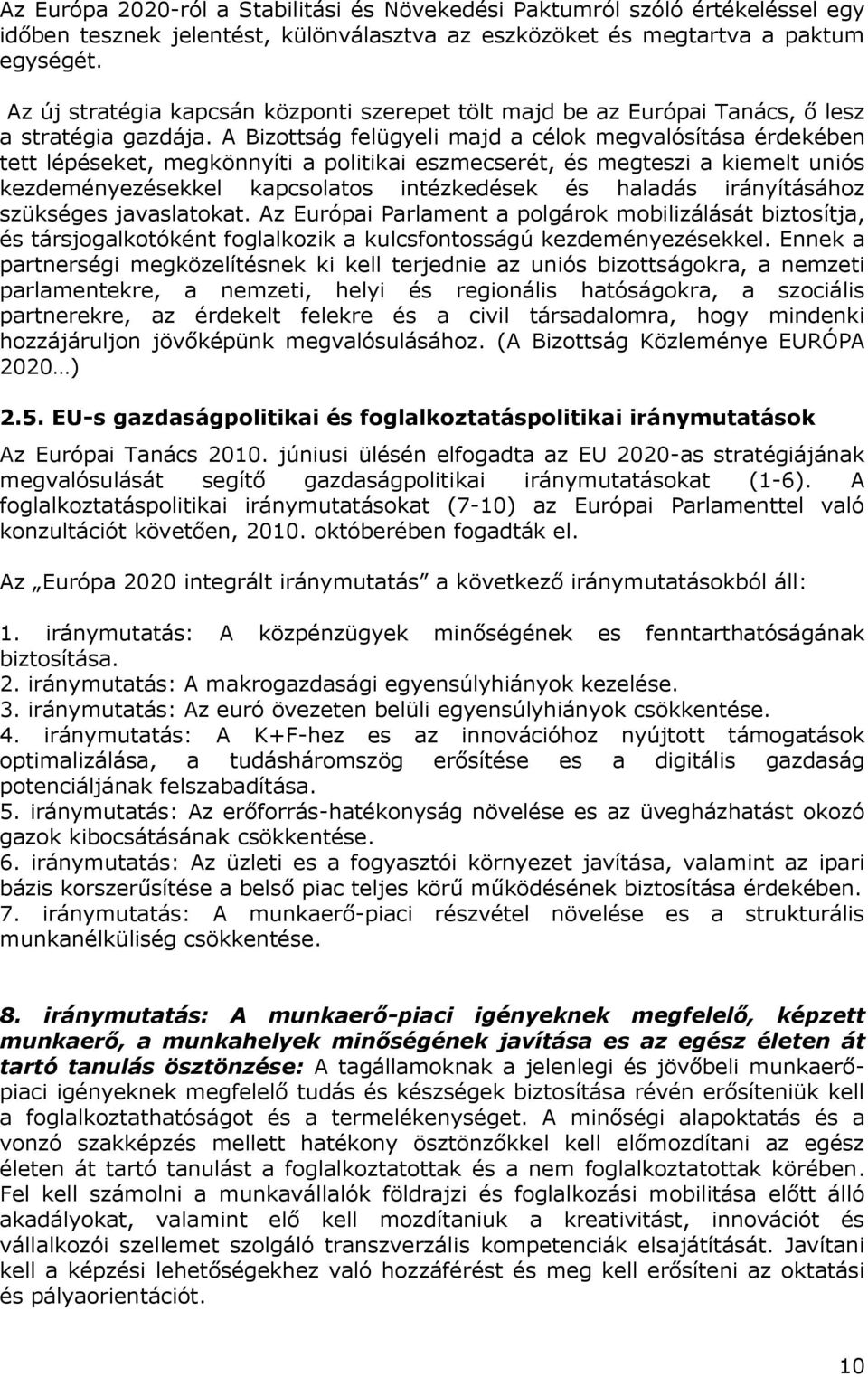 A Bizottság felügyeli majd a célok megvalósítása érdekében tett lépéseket, megkönnyíti a politikai eszmecserét, és megteszi a kiemelt uniós kezdeményezésekkel kapcsolatos intézkedések és haladás