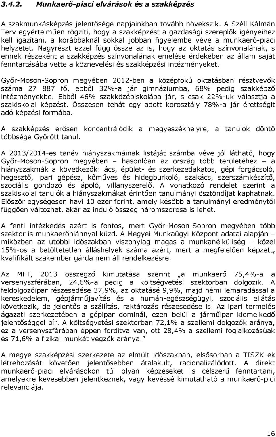 Nagyrészt ezzel függ össze az is, hogy az oktatás színvonalának, s ennek részeként a szakképzés színvonalának emelése érdekében az állam saját fenntartásába vette a köznevelési és szakképzési