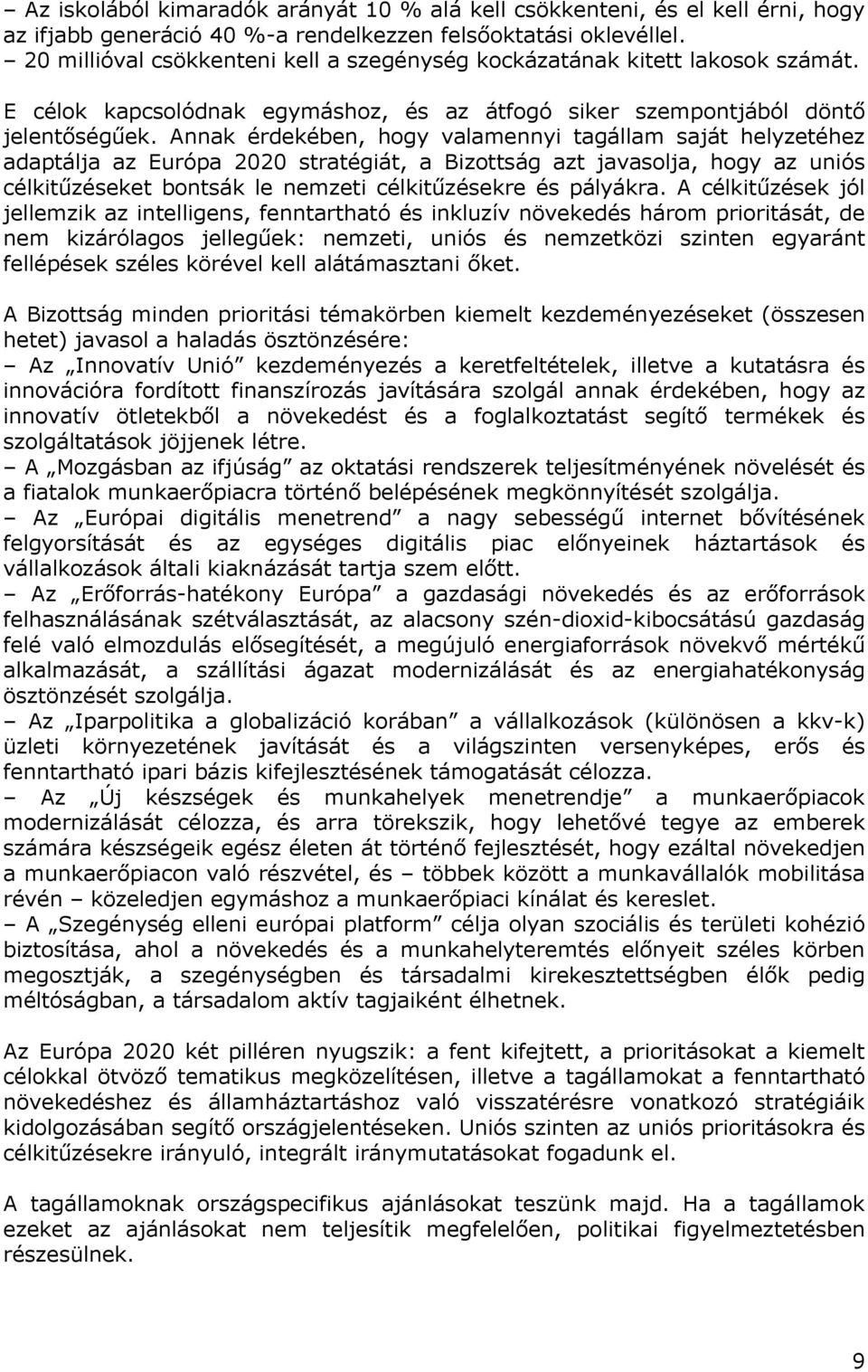 Annak érdekében, hogy valamennyi tagállam saját helyzetéhez adaptálja az Európa 2020 stratégiát, a Bizottság azt javasolja, hogy az uniós célkitűzéseket bontsák le nemzeti célkitűzésekre és pályákra.