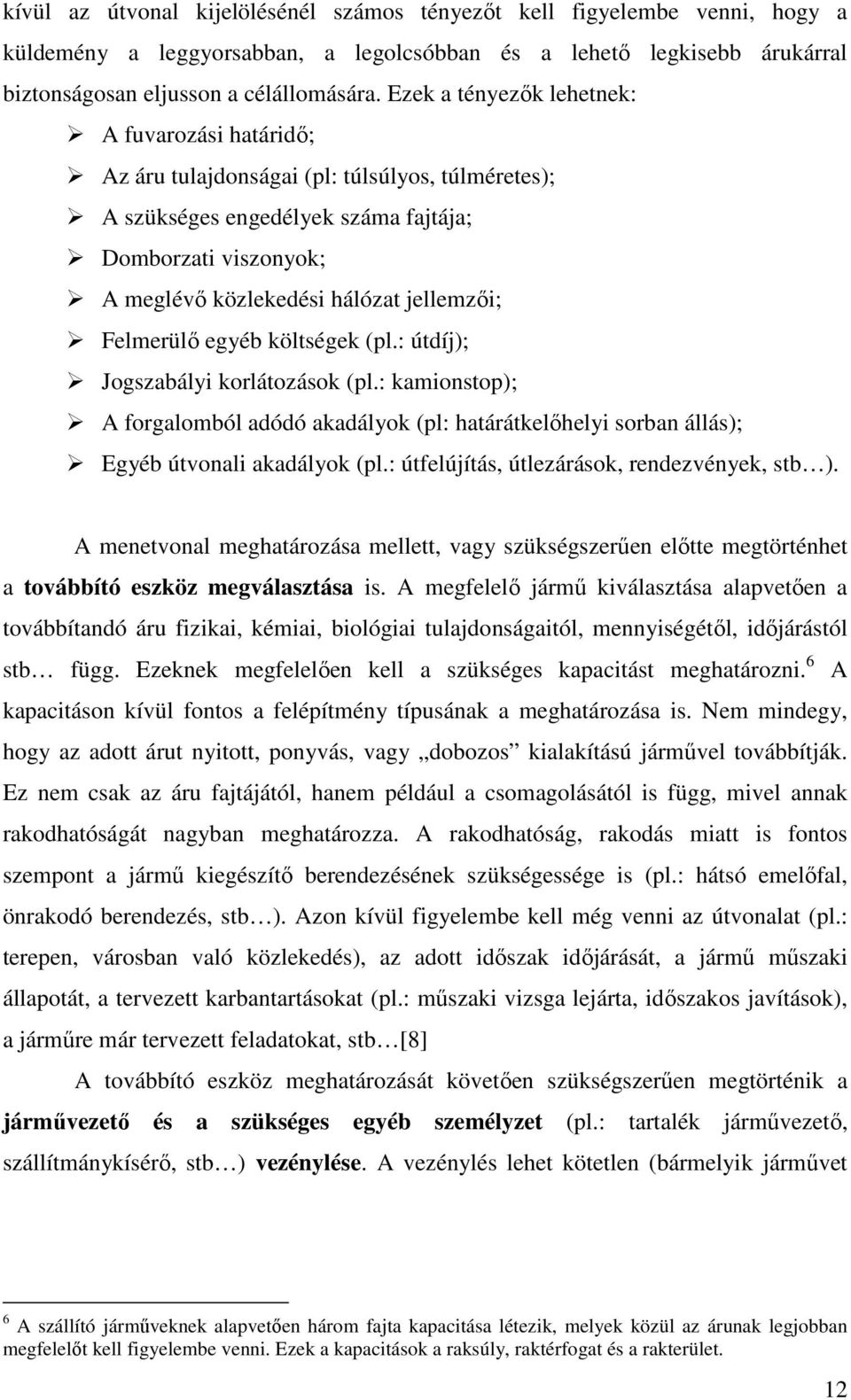 Felmerülő egyéb költségek (pl.: útdíj); Jogszabályi korlátozások (pl.: kamionstop); A forgalomból adódó akadályok (pl: határátkelőhelyi sorban állás); Egyéb útvonali akadályok (pl.