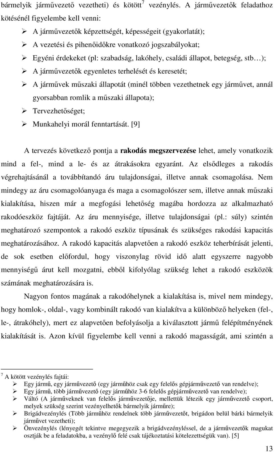 szabadság, lakóhely, családi állapot, betegség, stb ); A járművezetők egyenletes terhelését és keresetét; A járművek műszaki állapotát (minél többen vezethetnek egy járművet, annál gyorsabban romlik