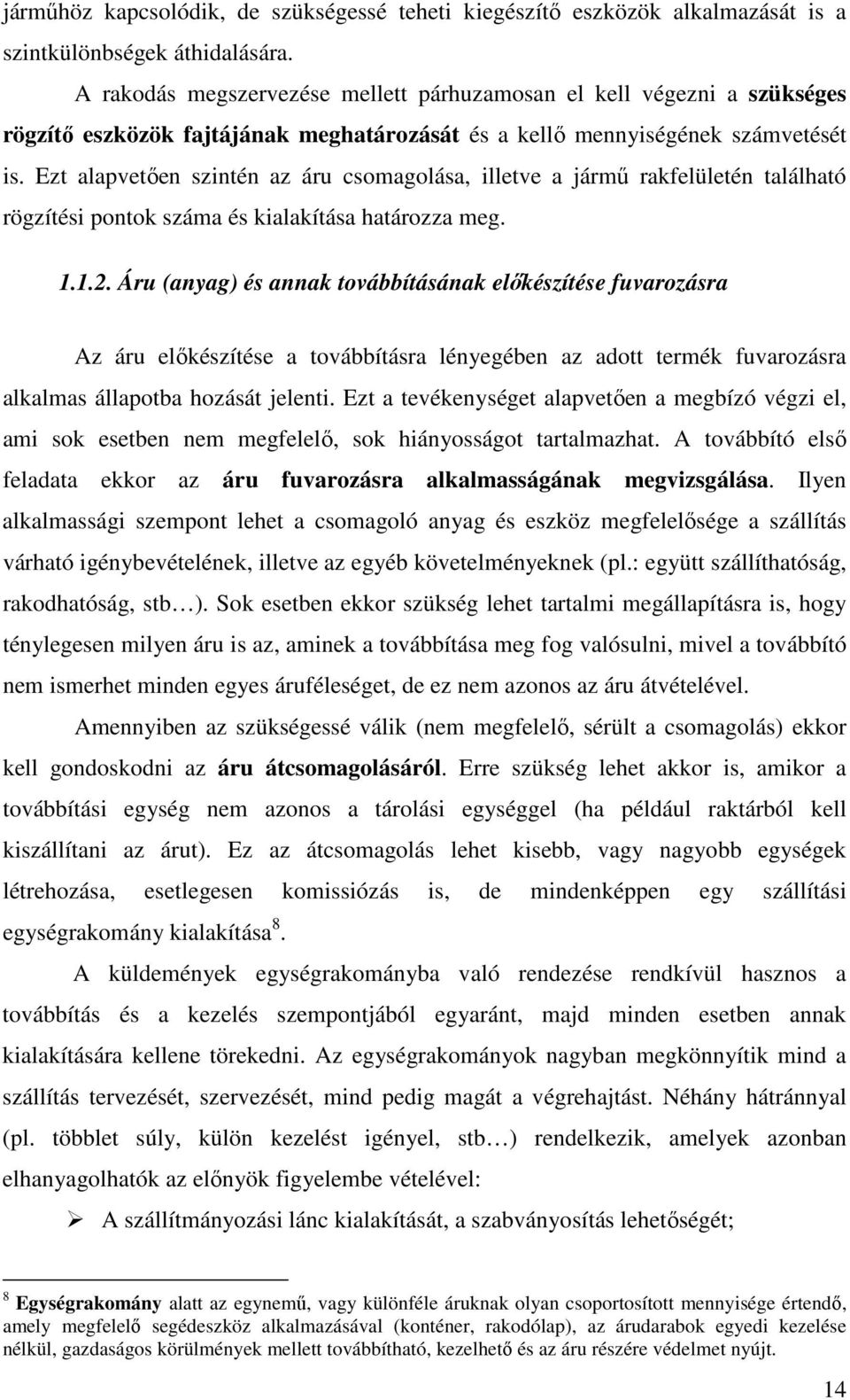 Ezt alapvetően szintén az áru csomagolása, illetve a jármű rakfelületén található rögzítési pontok száma és kialakítása határozza meg. 1.1.2.