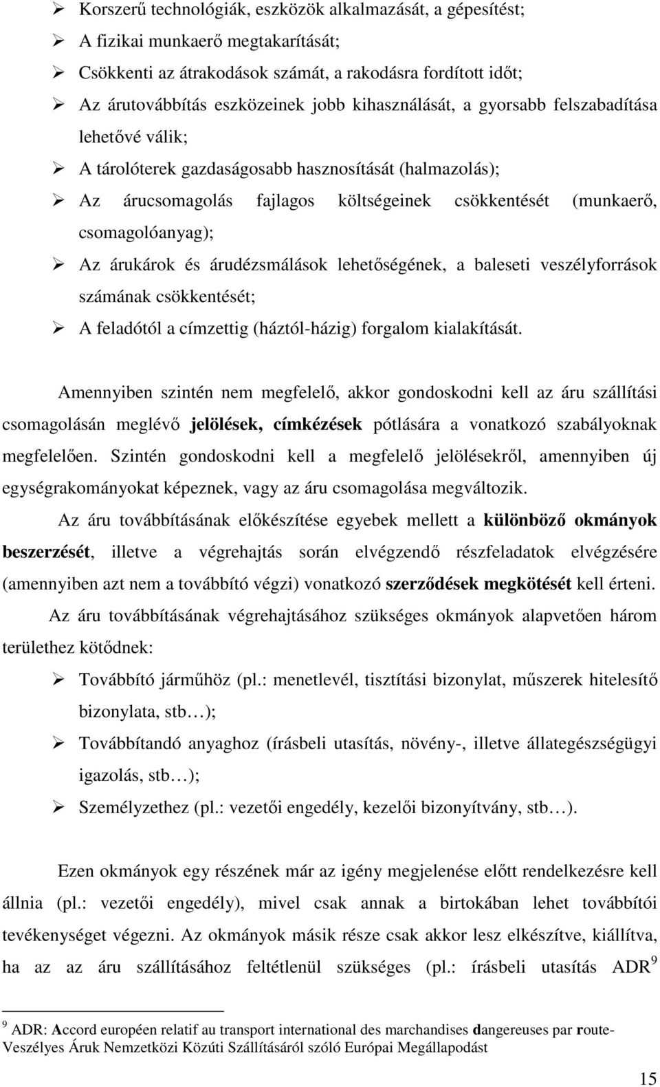 árukárok és árudézsmálások lehetőségének, a baleseti veszélyforrások számának csökkentését; A feladótól a címzettig (háztól-házig) forgalom kialakítását.