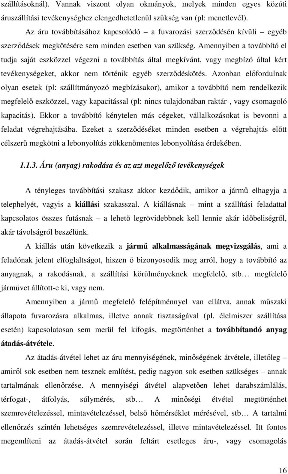 Amennyiben a továbbító el tudja saját eszközzel végezni a továbbítás által megkívánt, vagy megbízó által kért tevékenységeket, akkor nem történik egyéb szerződéskötés.