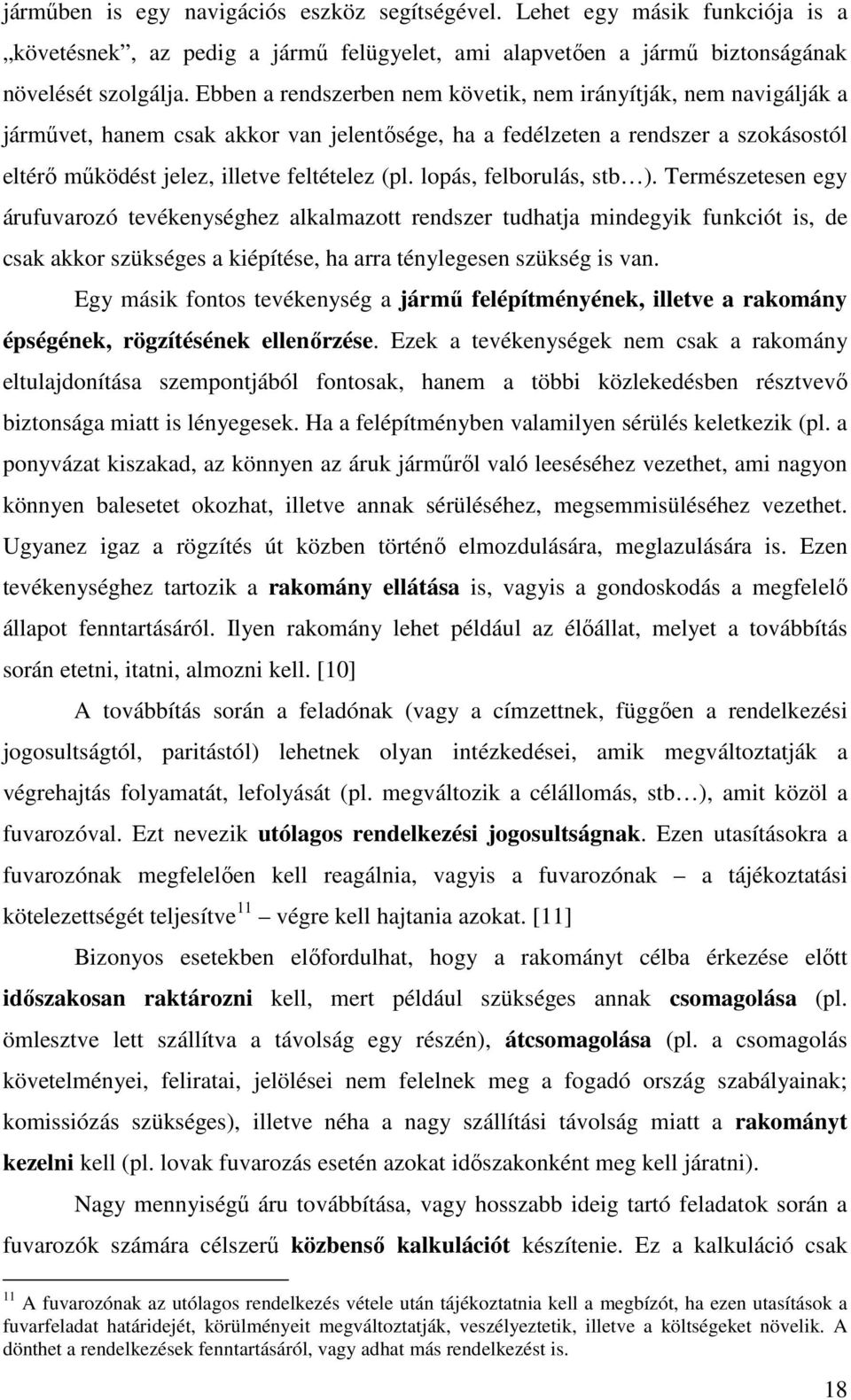 lopás, felborulás, stb ). Természetesen egy árufuvarozó tevékenységhez alkalmazott rendszer tudhatja mindegyik funkciót is, de csak akkor szükséges a kiépítése, ha arra ténylegesen szükség is van.