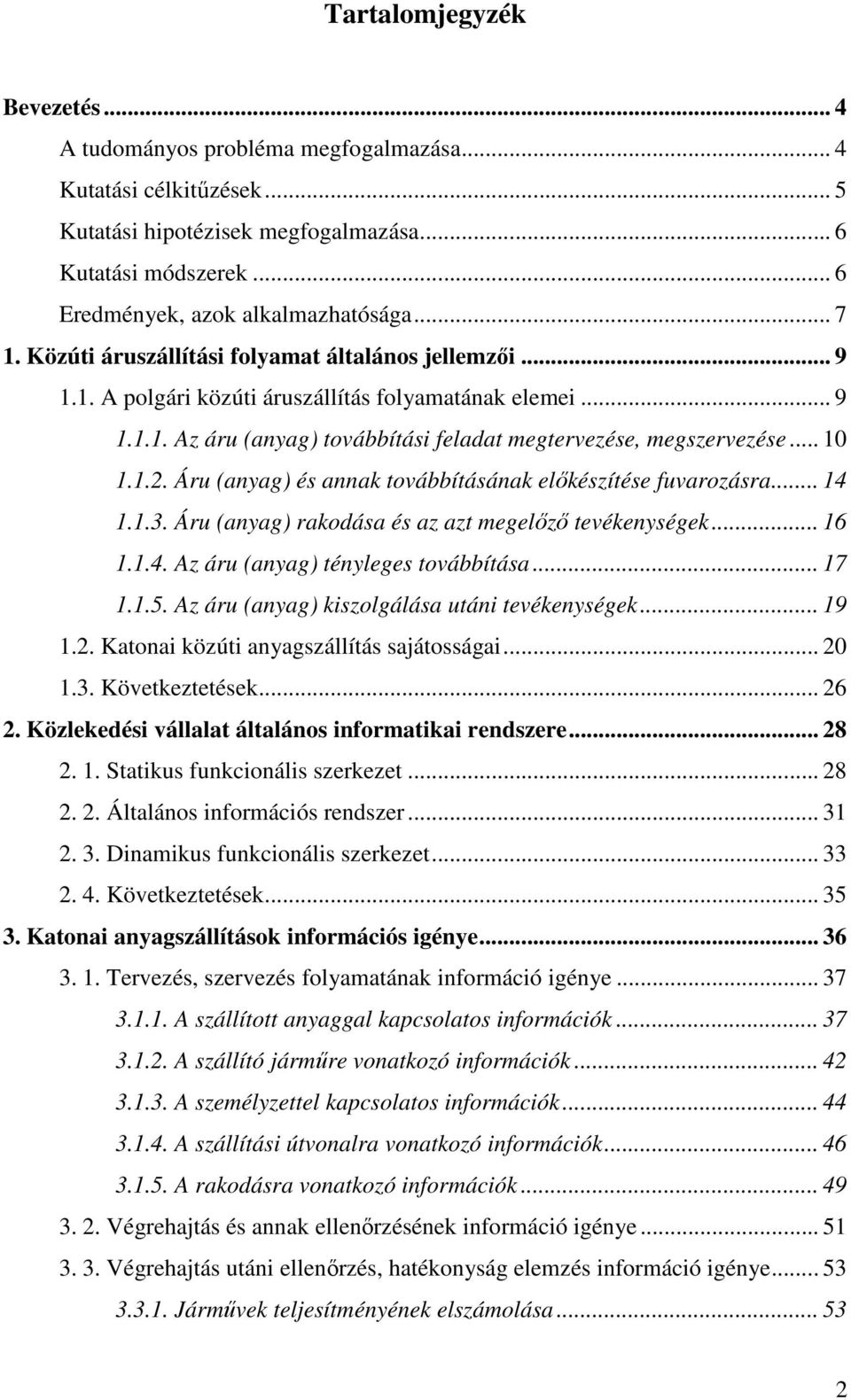 1.2. Áru (anyag) és annak továbbításának előkészítése fuvarozásra... 14 1.1.3. Áru (anyag) rakodása és az azt megelőző tevékenységek... 16 1.1.4. Az áru (anyag) tényleges továbbítása... 17 1.1.5.