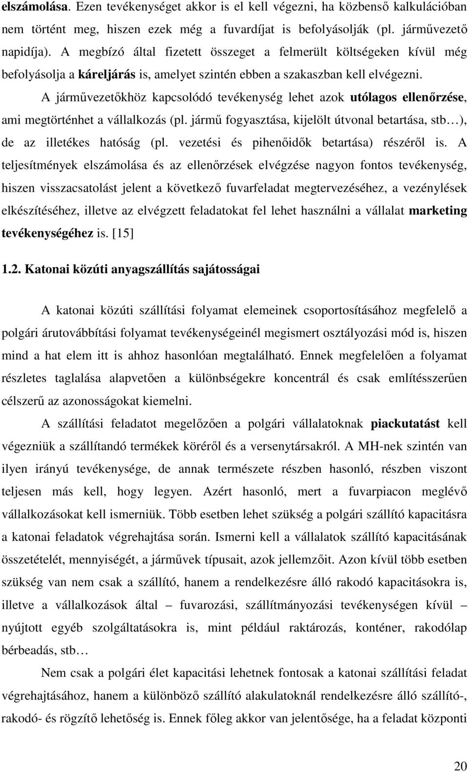 A járművezetőkhöz kapcsolódó tevékenység lehet azok utólagos ellenőrzése, ami megtörténhet a vállalkozás (pl. jármű fogyasztása, kijelölt útvonal betartása, stb ), de az illetékes hatóság (pl.