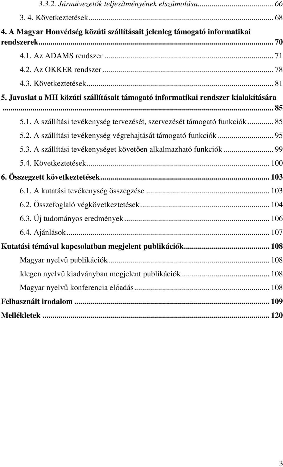 .. 85 5.2. A szállítási tevékenység végrehajtását támogató funkciók... 95 5.3. A szállítási tevékenységet követően alkalmazható funkciók... 99 5.4. Következtetések... 100 6.