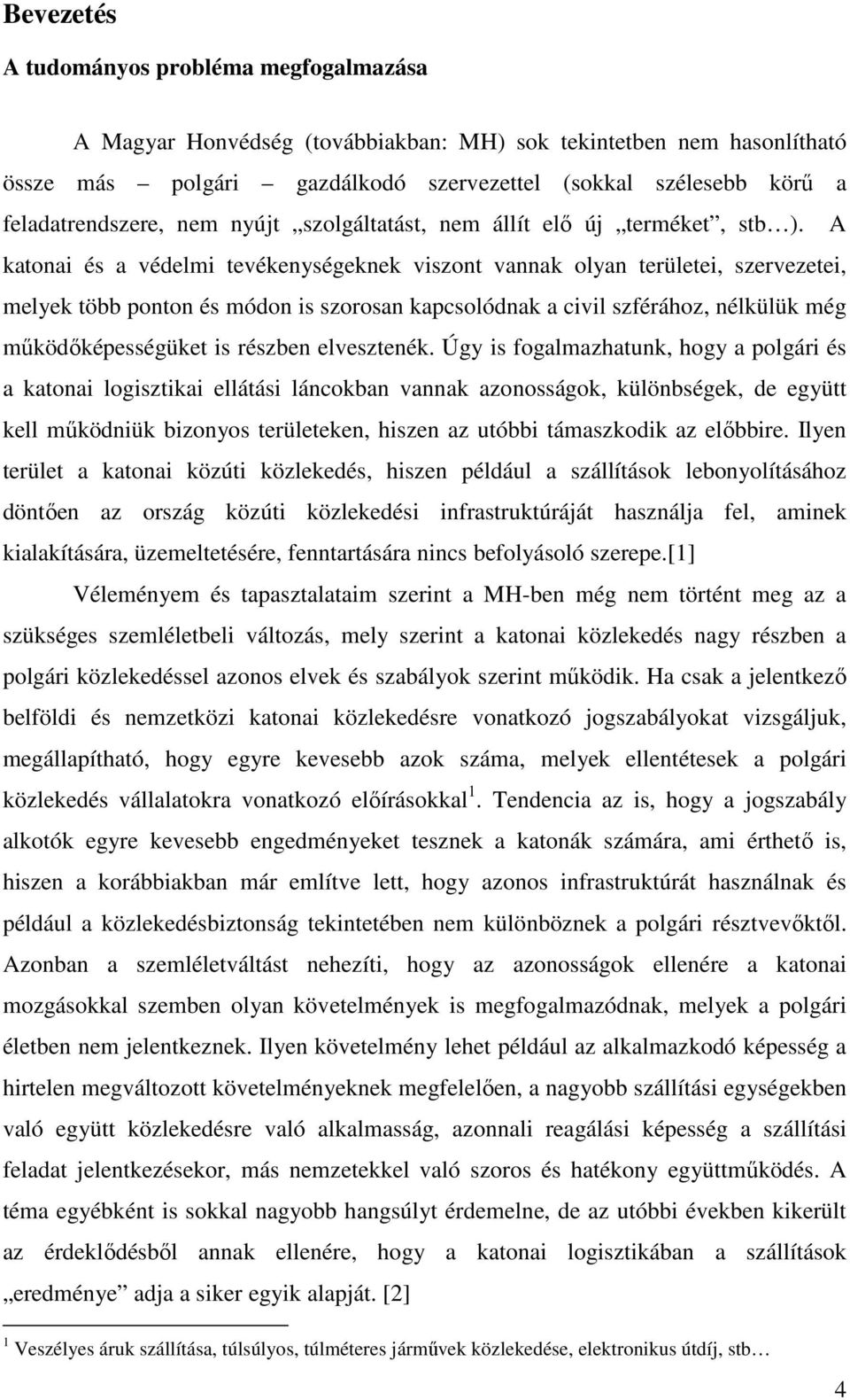 A katonai és a védelmi tevékenységeknek viszont vannak olyan területei, szervezetei, melyek több ponton és módon is szorosan kapcsolódnak a civil szférához, nélkülük még működőképességüket is részben