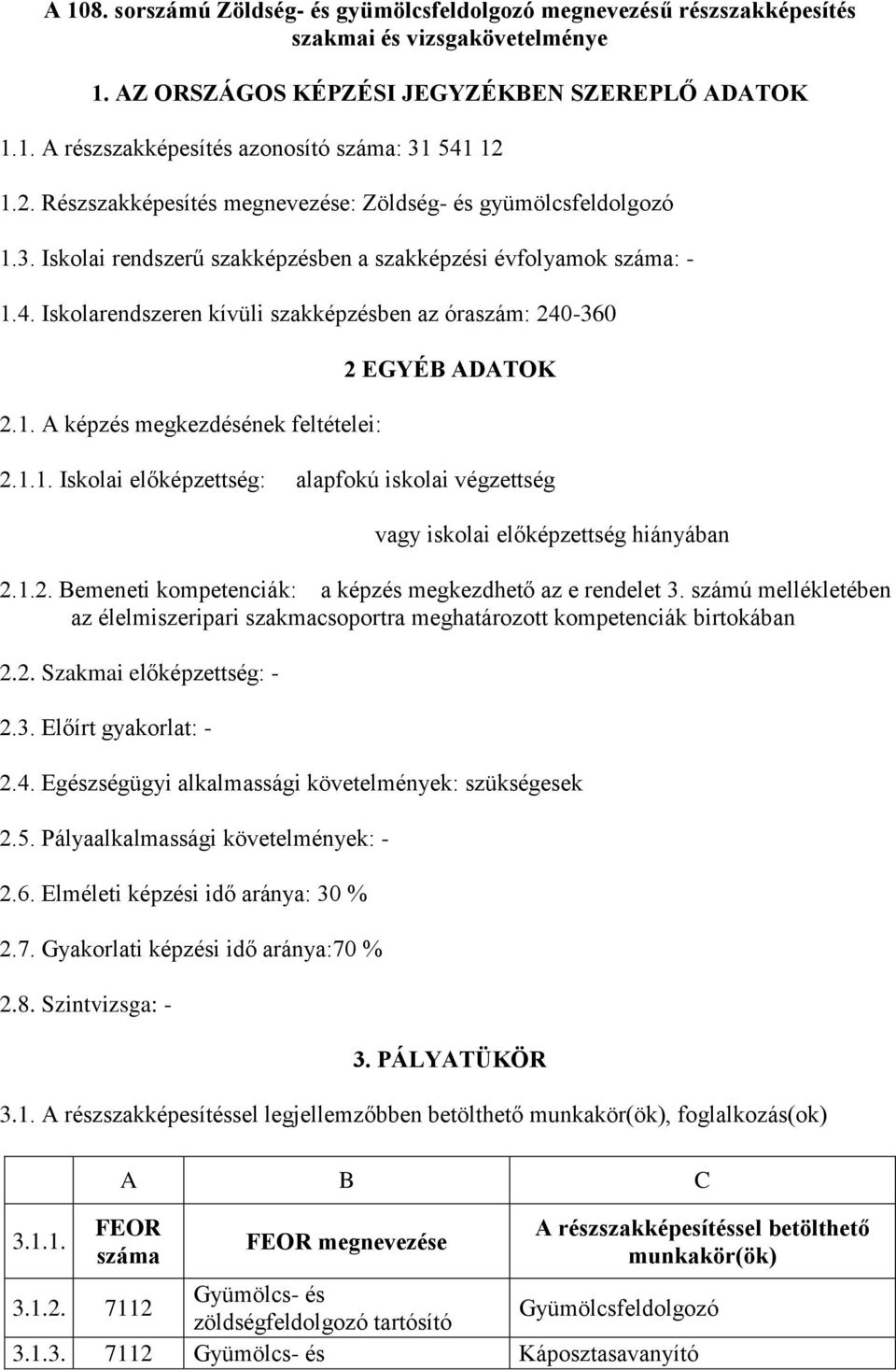 Iskolarendszeren kívüli szakképzésben az óraszám: 240-360 2.1. A képzés megkezdésének feltételei: 2 EGYÉB ADATOK 2.1.1. Iskolai előképzettség: alapfokú iskolai végzettség vagy iskolai előképzettség hiányában 2.