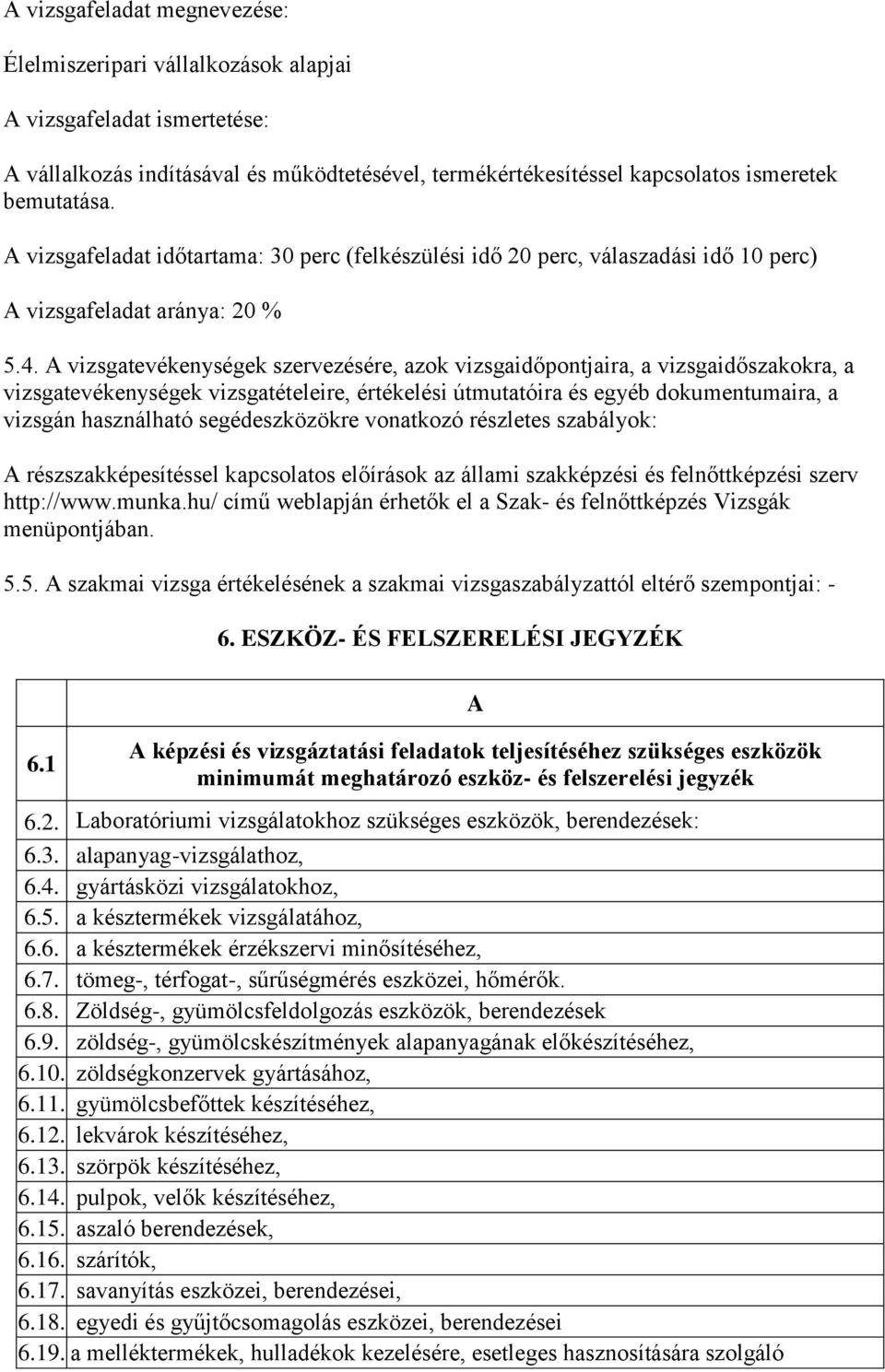 A vizsgatevékenységek szervezésére, azok vizsgaidőpontjaira, a vizsgaidőszakokra, a vizsgatevékenységek vizsgatételeire, értékelési útmutatóira és egyéb dokumentumaira, a vizsgán használható
