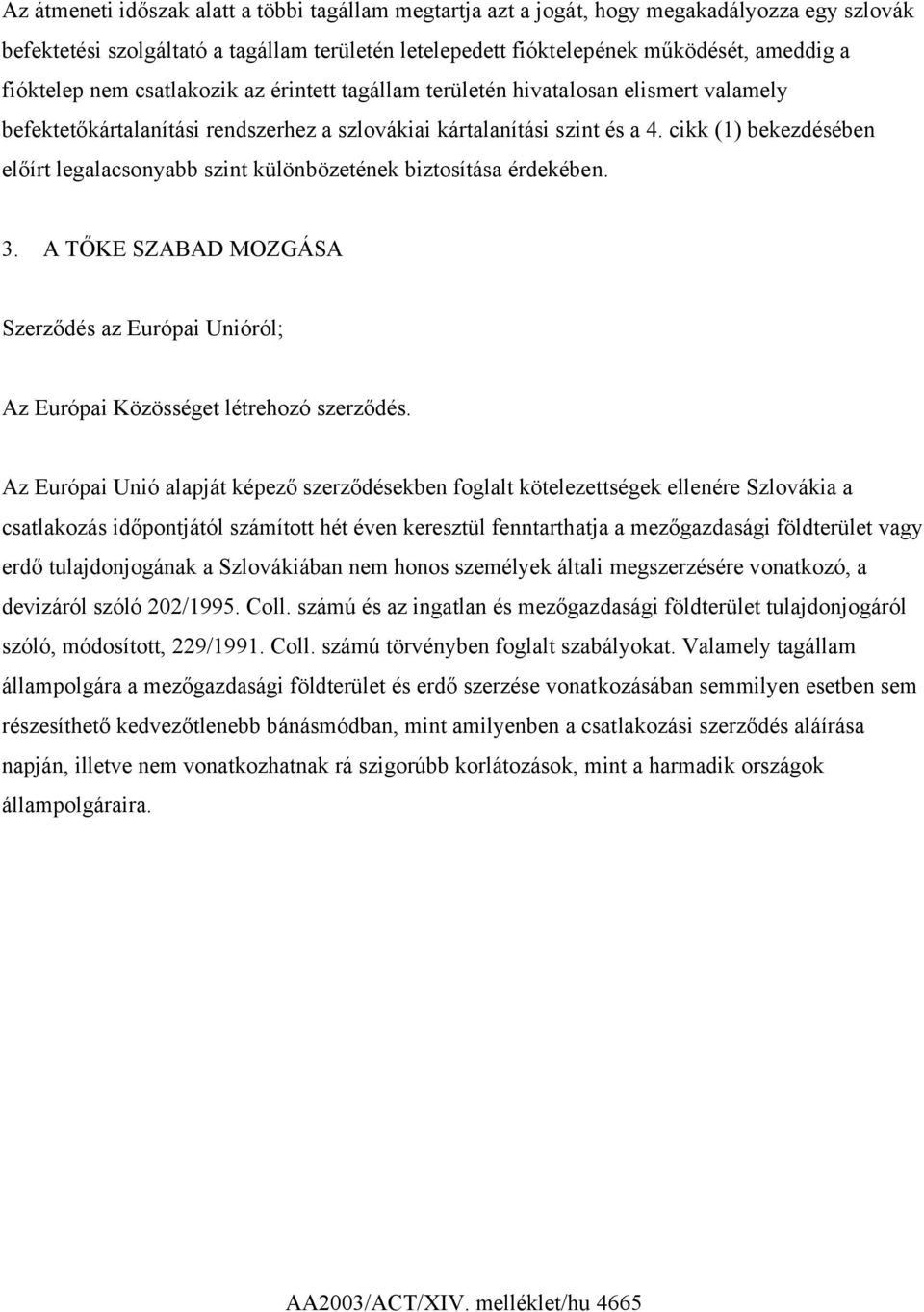 cikk (1) bekezdésében előírt legalacsonyabb szint különbözetének biztosítása érdekében. 3. A TŐKE SZABAD MOZGÁSA Szerződés az Európai Unióról; Az Európai Közösséget létrehozó szerződés.