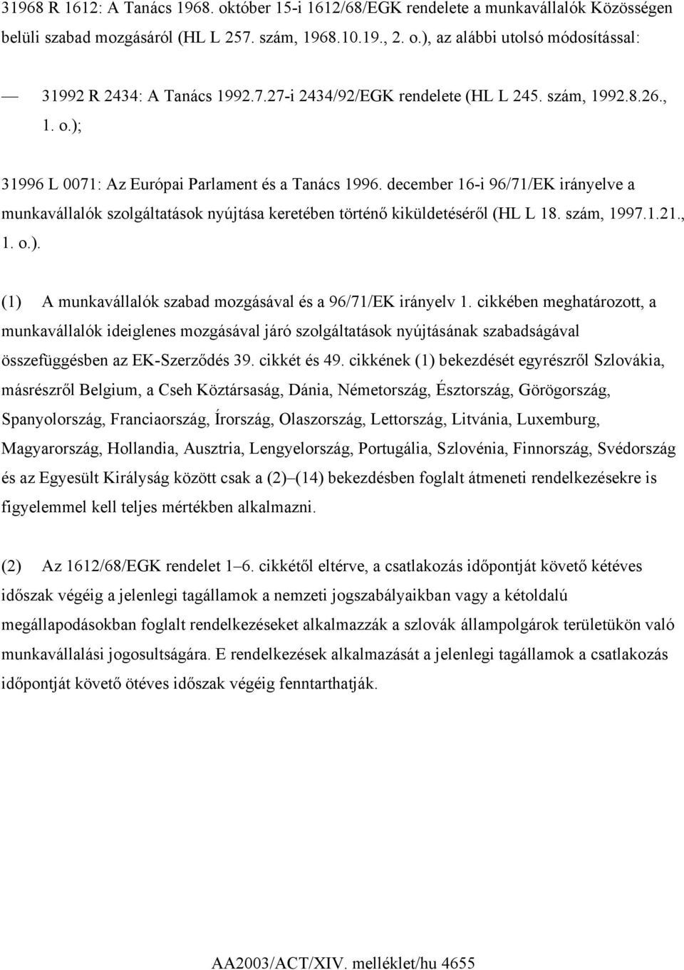 december 16-i 96/71/EK irányelve a munkavállalók szolgáltatások nyújtása keretében történő kiküldetéséről (HL L 18. szám, 1997.1.21., 1. o.).