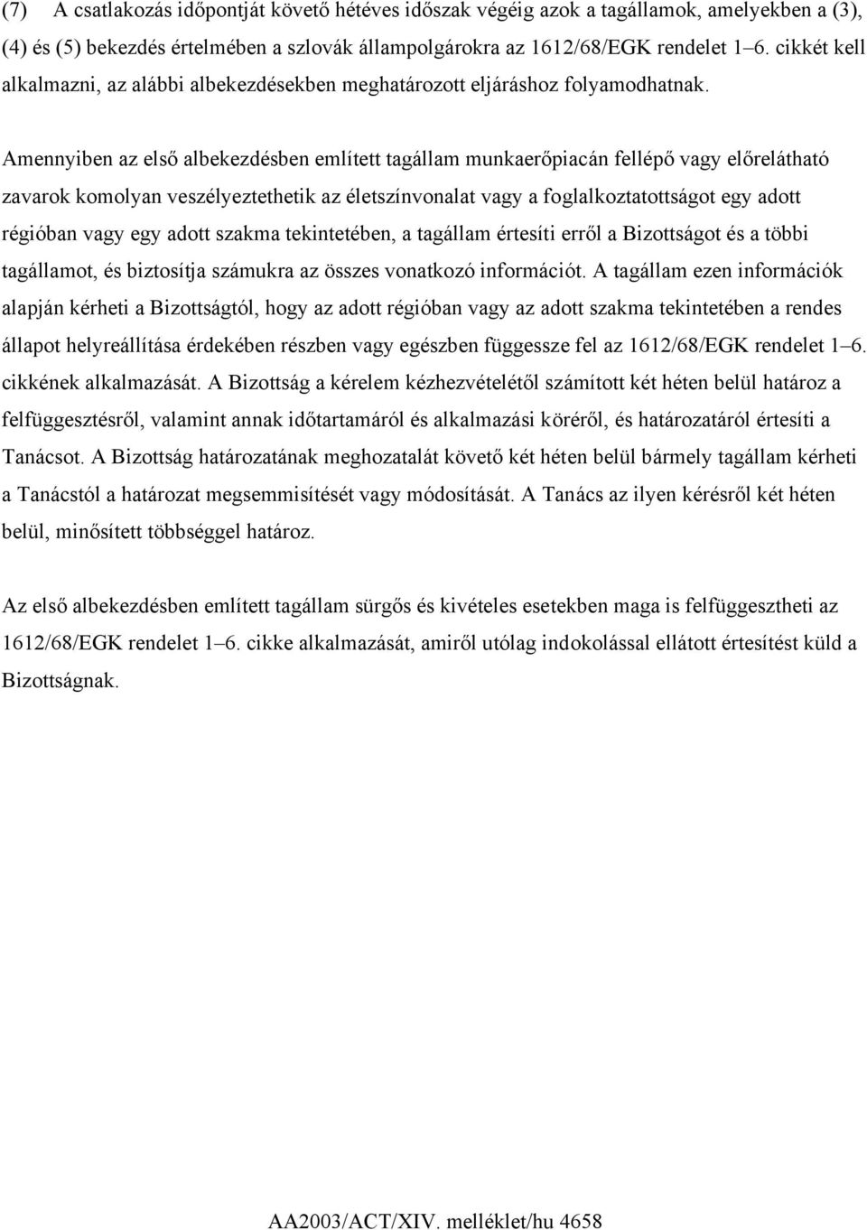 Amennyiben az első albekezdésben említett tagállam munkaerőpiacán fellépő vagy előrelátható zavarok komolyan veszélyeztethetik az életszínvonalat vagy a foglalkoztatottságot egy adott régióban vagy