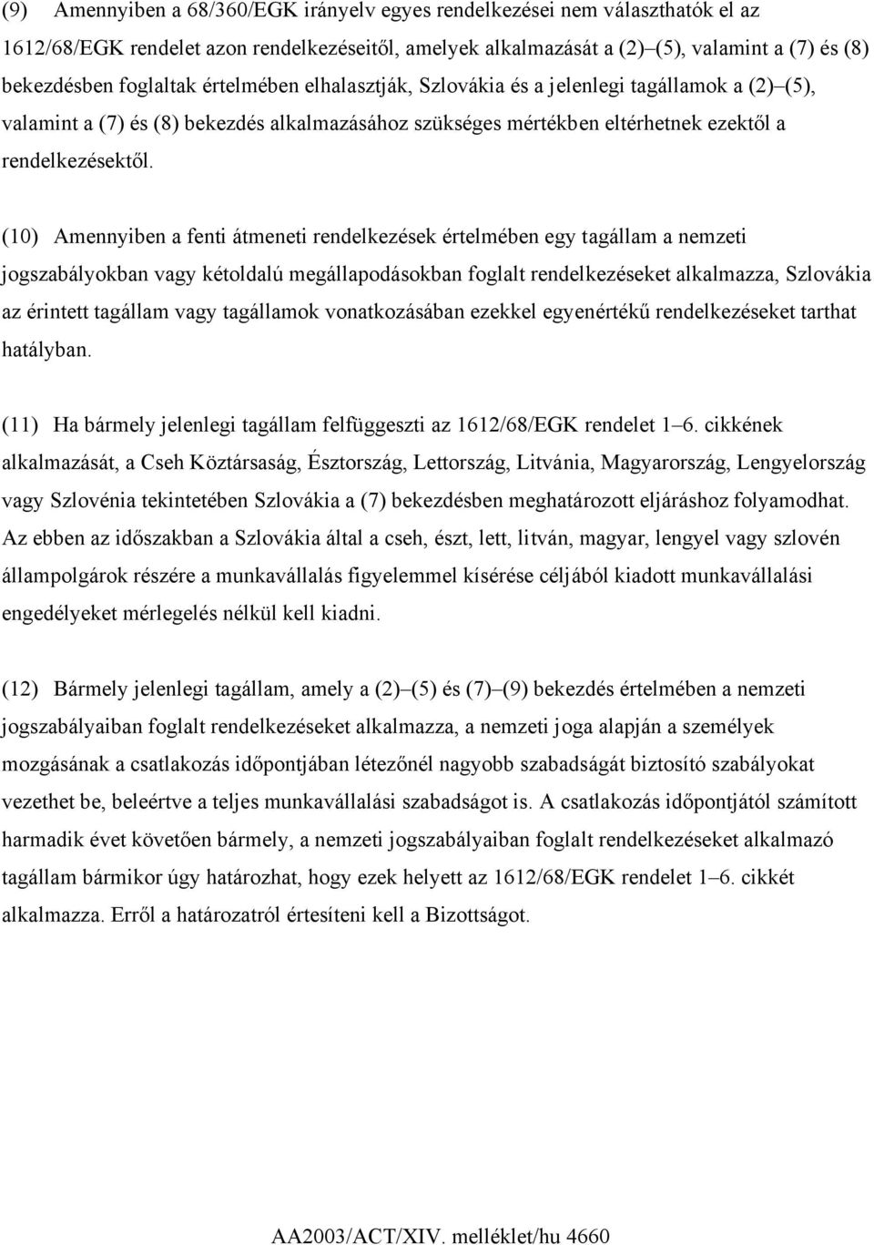 (10) Amennyiben a fenti átmeneti rendelkezések értelmében egy tagállam a nemzeti jogszabályokban vagy kétoldalú megállapodásokban foglalt rendelkezéseket alkalmazza, Szlovákia az érintett tagállam