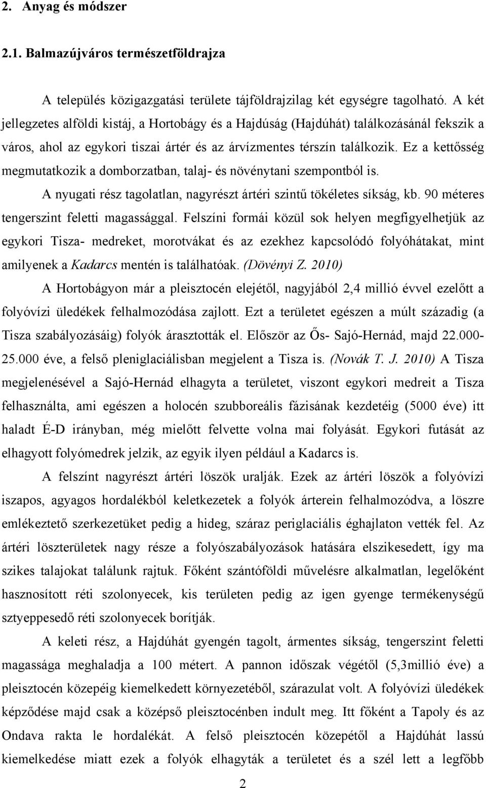 Ez a kettősség megmutatkozik a domborzatban, talaj- és növénytani szempontból is. A nyugati rész tagolatlan, nagyrészt ártéri szintű tökéletes síkság, kb. 90 méteres tengerszint feletti magassággal.