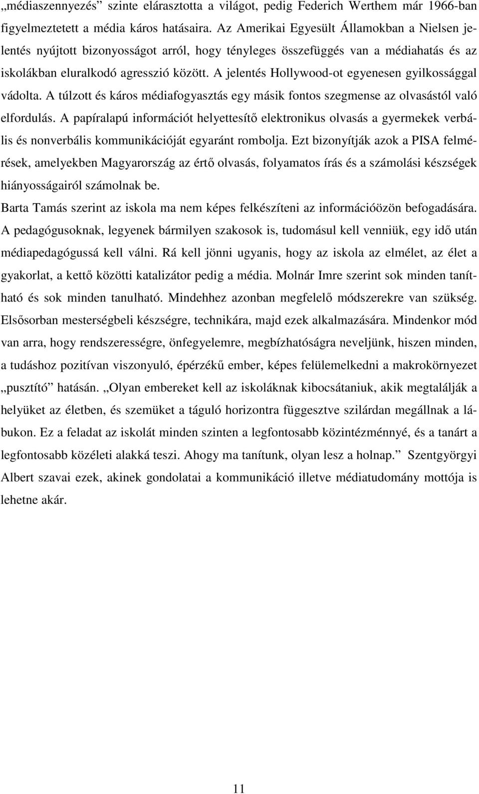 A jelentés Hollywood-ot egyenesen gyilkossággal vádolta. A túlzott és káros médiafogyasztás egy másik fontos szegmense az olvasástól való elfordulás.