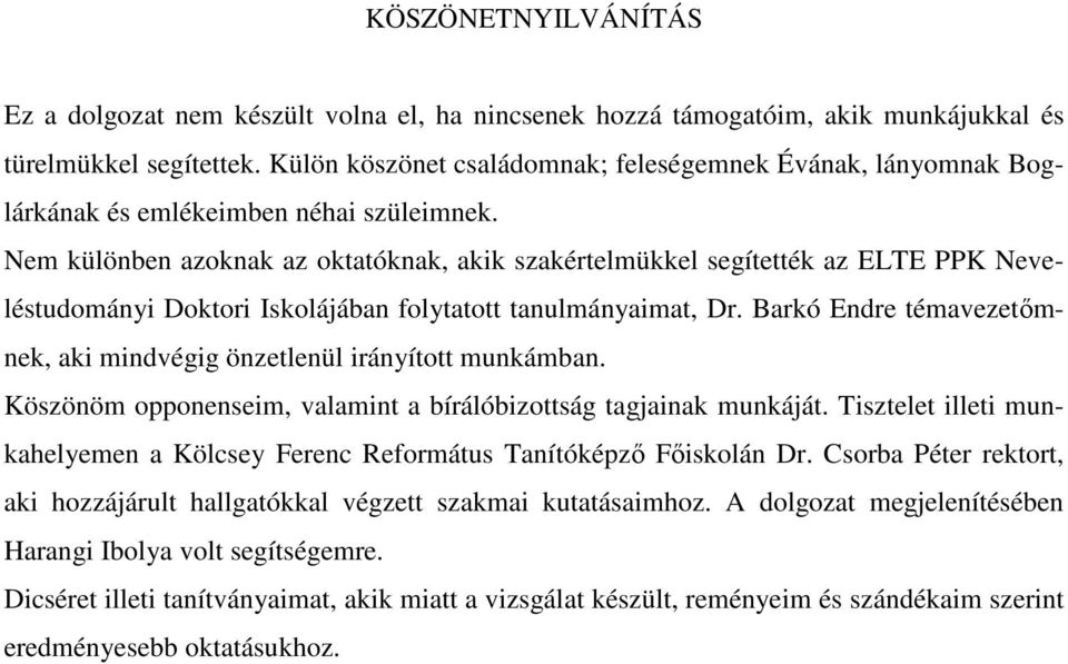 Nem különben azoknak az oktatóknak, akik szakértelmükkel segítették az ELTE PPK Neveléstudományi Doktori Iskolájában folytatott tanulmányaimat, Dr.