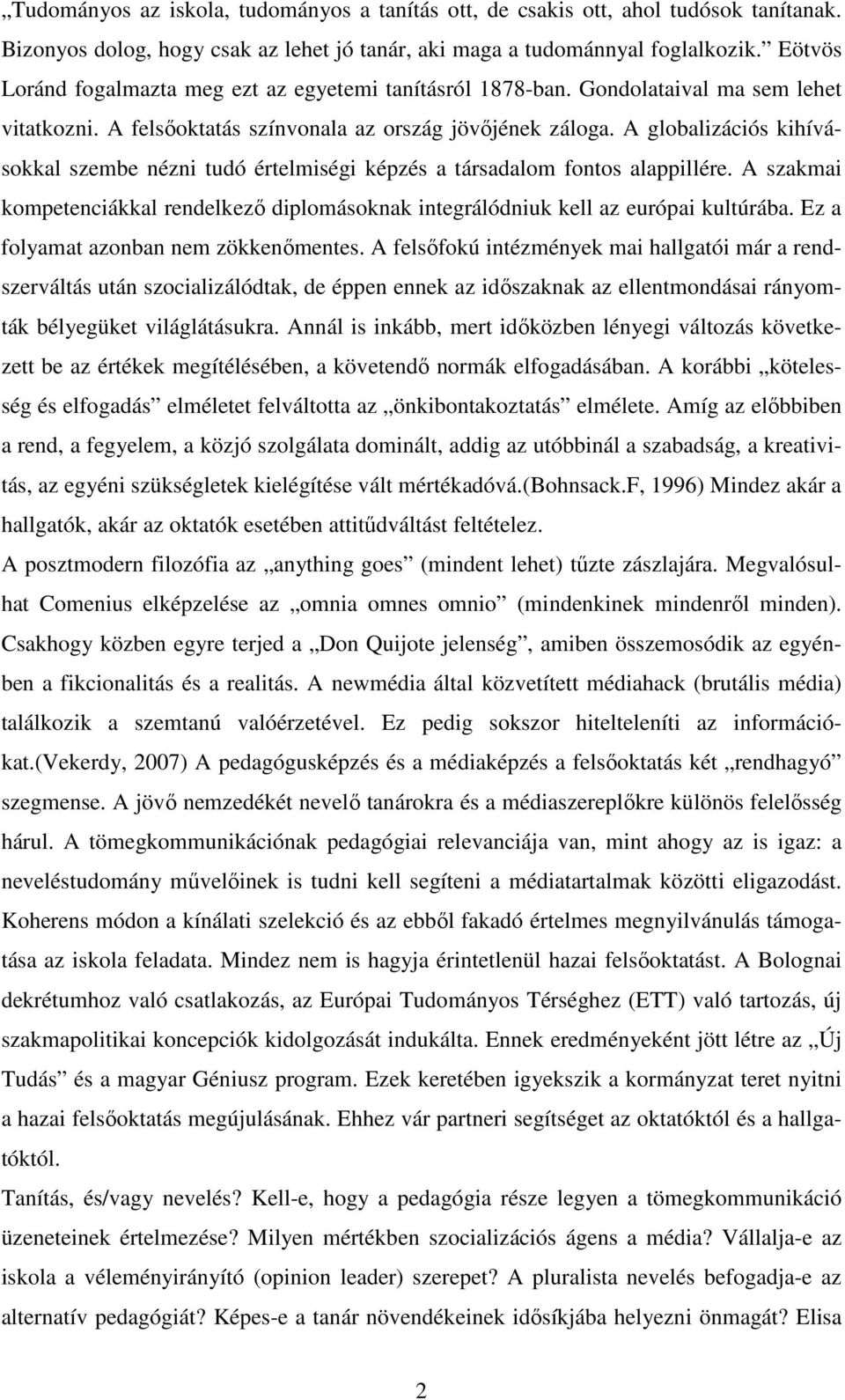 A globalizációs kihívásokkal szembe nézni tudó értelmiségi képzés a társadalom fontos alappillére. A szakmai kompetenciákkal rendelkezı diplomásoknak integrálódniuk kell az európai kultúrába.