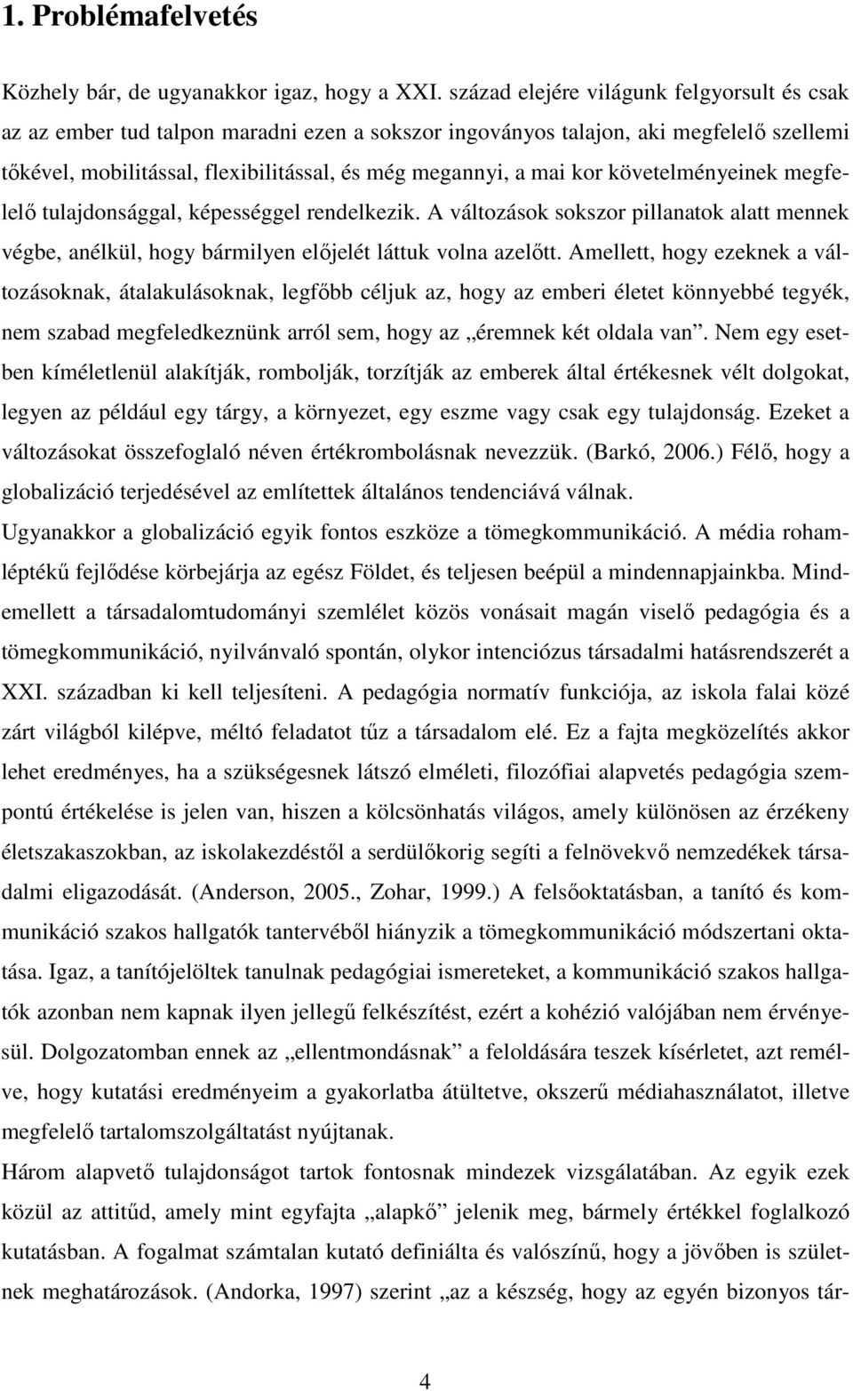 követelményeinek megfelelı tulajdonsággal, képességgel rendelkezik. A változások sokszor pillanatok alatt mennek végbe, anélkül, hogy bármilyen elıjelét láttuk volna azelıtt.