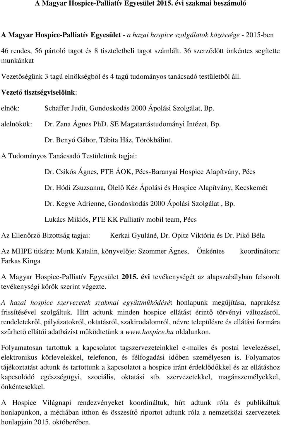 36 szerződött önkéntes segítette munkánkat Vezetőségünk 3 tagú elnökségből és 4 tagú tudományos tanácsadó testületből áll.