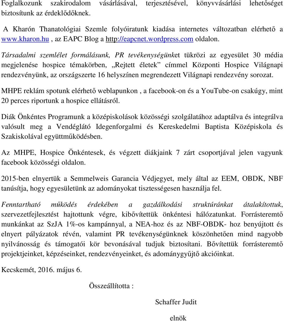 Társadalmi szemlélet formálásunk, PR tevékenységünket tükrözi az egyesület 30 média megjelenése hospice témakörben, Rejtett életek címmel Központi Hospice Világnapi rendezvényünk, az országszerte 16