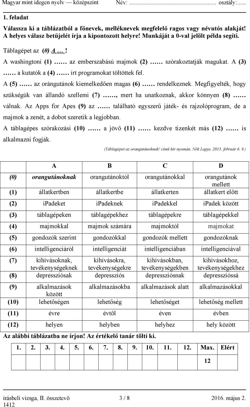 Megfigyelték, hogy szükségük van állandó szellemi (7), mert ha unatkoznak, akkor könnyen (8) válnak.