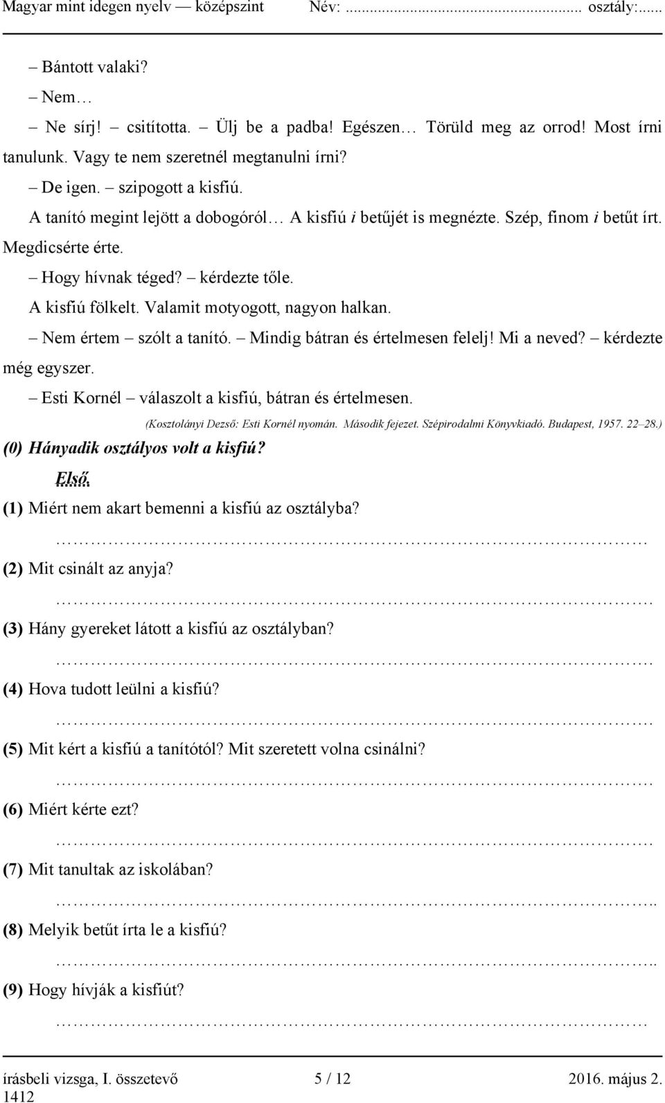 Nem értem szólt a tanító. Mindig bátran és értelmesen felelj! Mi a neved? kérdezte még egyszer. Esti Kornél válaszolt a kisfiú, bátran és értelmesen. (Kosztolányi Dezső: Esti Kornél nyomán.